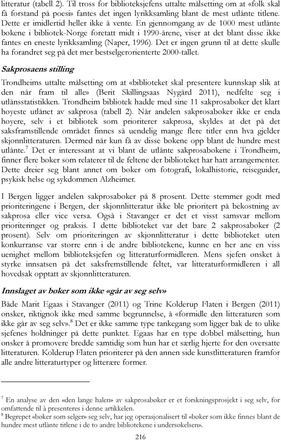 En gjennomgang av de 1000 mest utlånte bøkene i bibliotek-norge foretatt midt i 1990-årene, viser at det blant disse ikke fantes en eneste lyrikksamling (Naper, 1996).