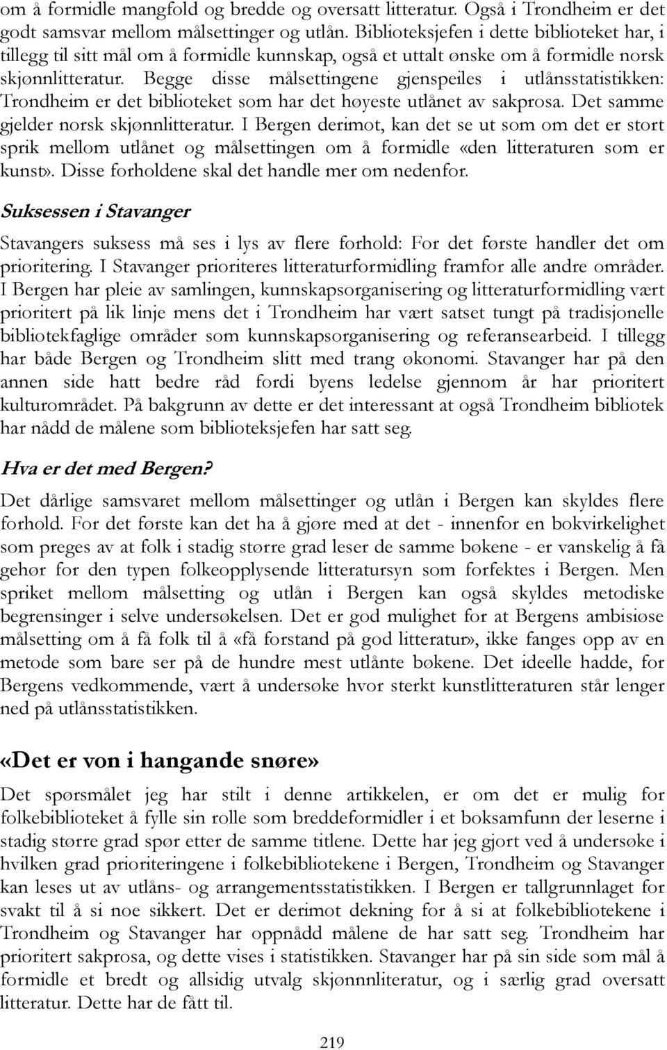 Begge disse målsettingene gjenspeiles i utlånsstatistikken: Trondheim er det biblioteket som har det høyeste utlånet av sakprosa. Det samme gjelder norsk skjønnlitteratur.