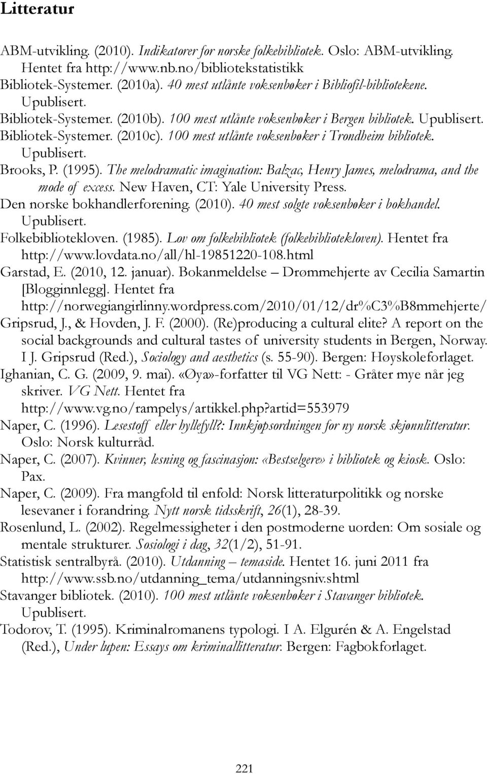 100 mest utlånte voksenbøker i Trondheim bibliotek. Upublisert. Brooks, P. (1995). The melodramatic imagination: Balzac, Henry James, melodrama, and the mode of excess.