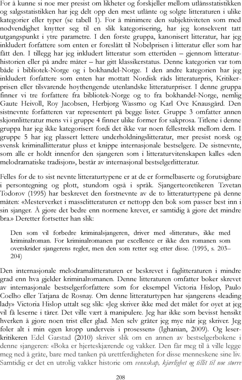 I den første gruppa, kanonisert litteratur, har jeg inkludert forfattere som enten er foreslått til Nobelprisen i litteratur eller som har fått den.