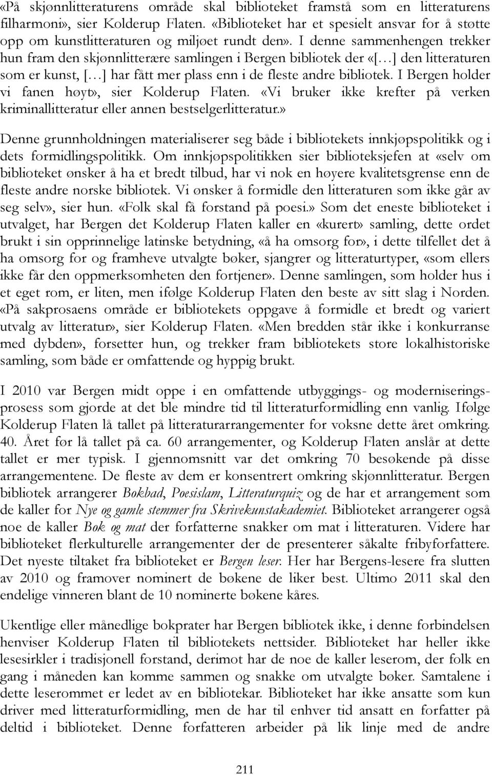 I denne sammenhengen trekker hun fram den skjønnlitterære samlingen i Bergen bibliotek der «[ ] den litteraturen som er kunst, [ ] har fått mer plass enn i de fleste andre bibliotek.