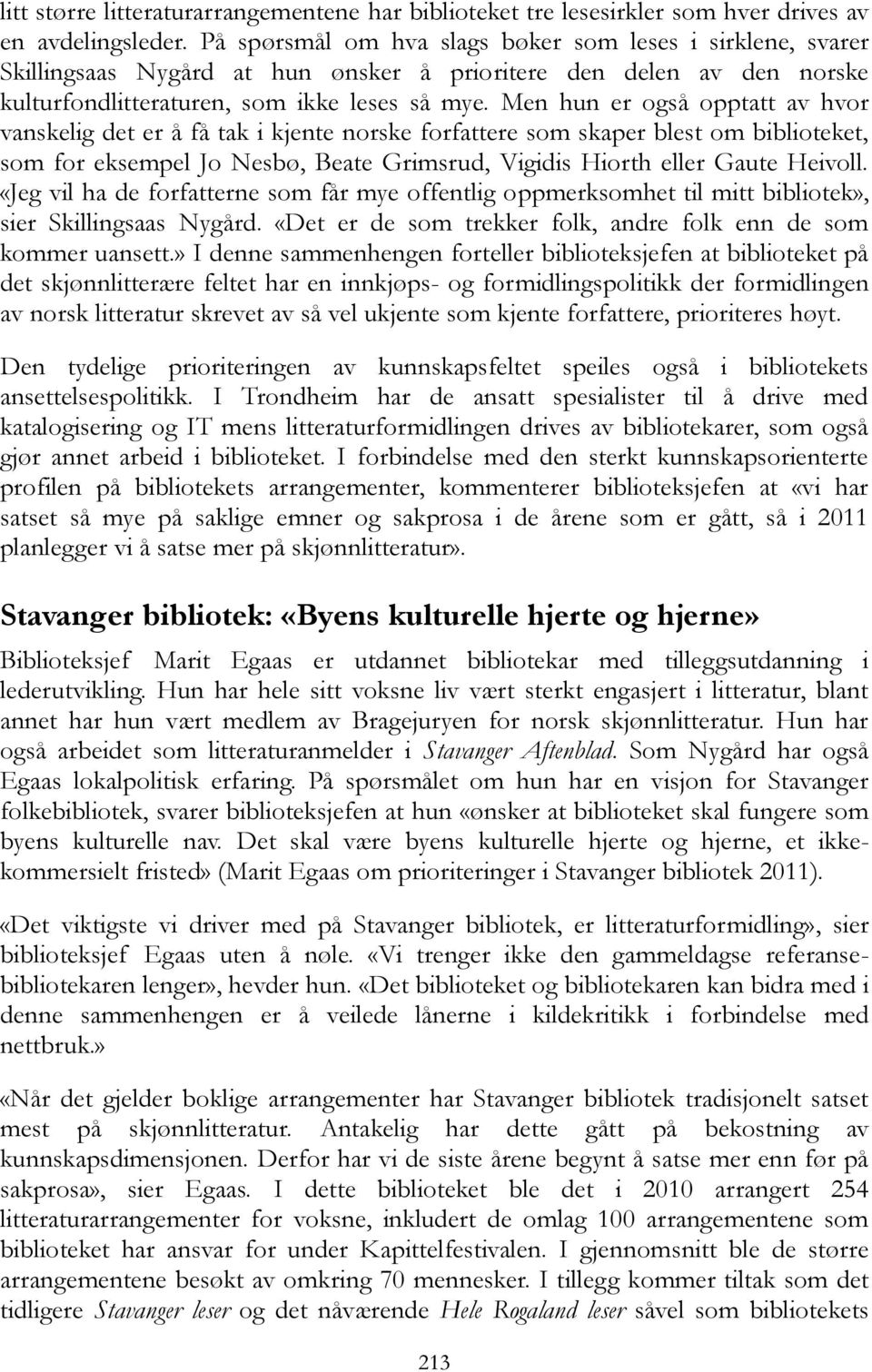 Men hun er også opptatt av hvor vanskelig det er å få tak i kjente norske forfattere som skaper blest om biblioteket, som for eksempel Jo Nesbø, Beate Grimsrud, Vigidis Hiorth eller Gaute Heivoll.