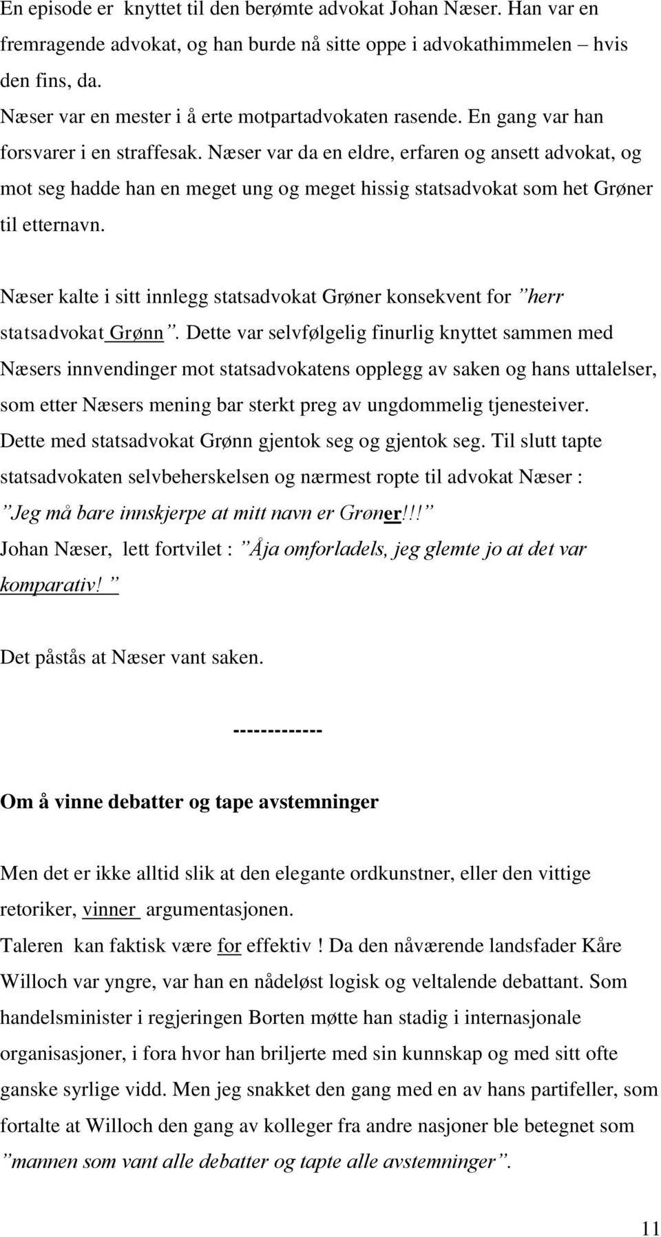 Næser var da en eldre, erfaren og ansett advokat, og mot seg hadde han en meget ung og meget hissig statsadvokat som het Grøner til etternavn.