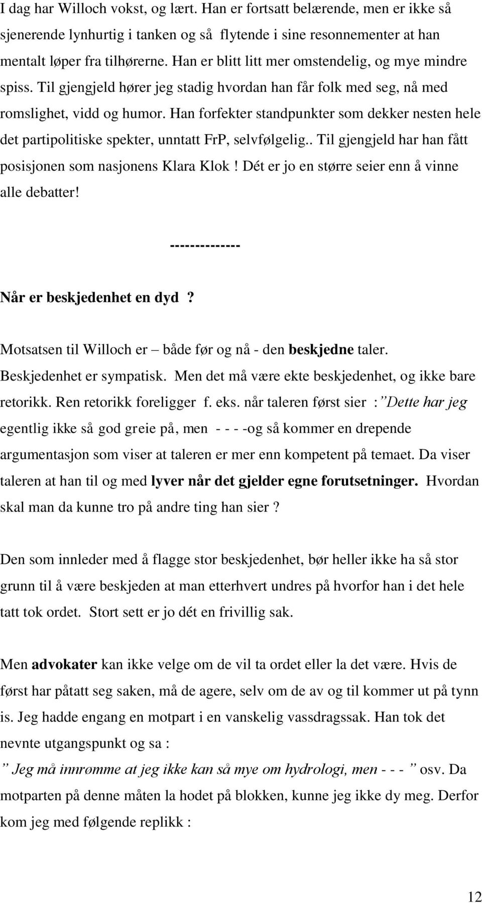 Han forfekter standpunkter som dekker nesten hele det partipolitiske spekter, unntatt FrP, selvfølgelig.. Til gjengjeld har han fått posisjonen som nasjonens Klara Klok!