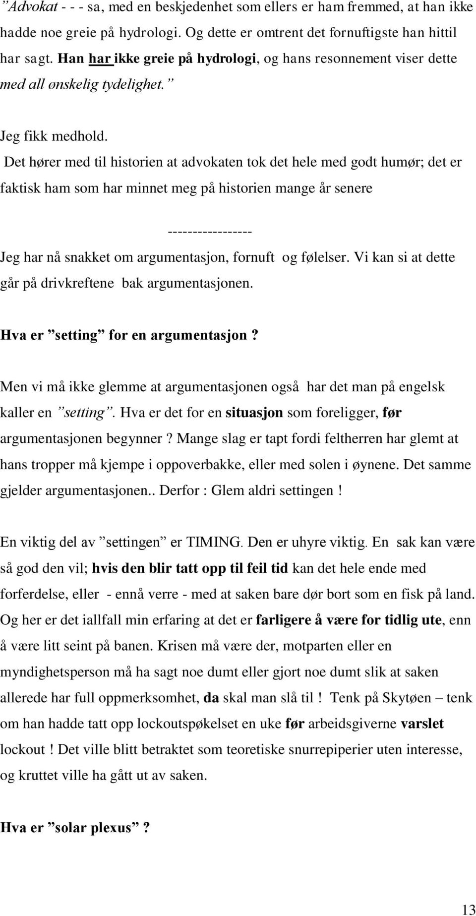 Det hører med til historien at advokaten tok det hele med godt humør; det er faktisk ham som har minnet meg på historien mange år senere ----------------- Jeg har nå snakket om argumentasjon, fornuft