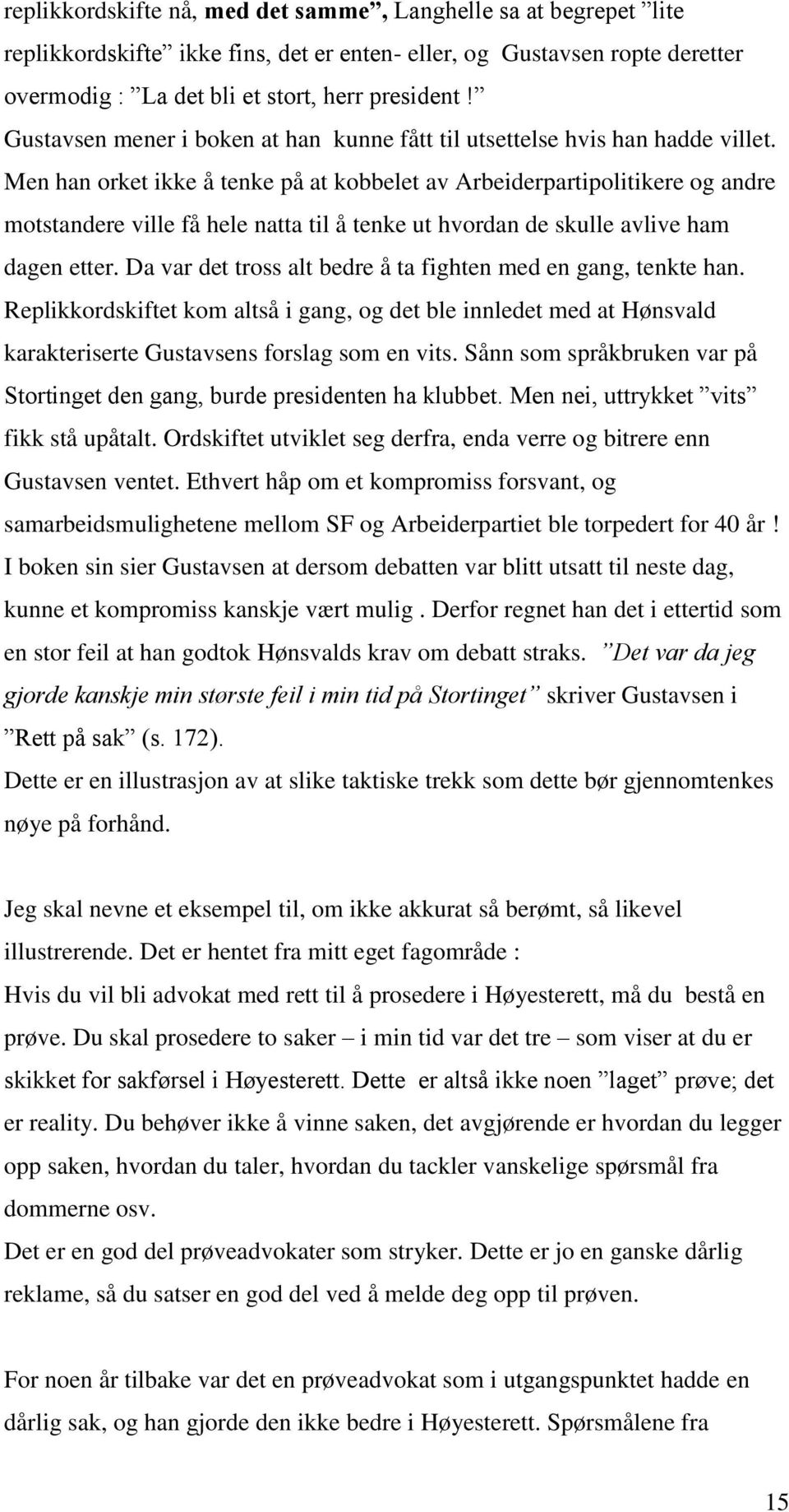 Men han orket ikke å tenke på at kobbelet av Arbeiderpartipolitikere og andre motstandere ville få hele natta til å tenke ut hvordan de skulle avlive ham dagen etter.