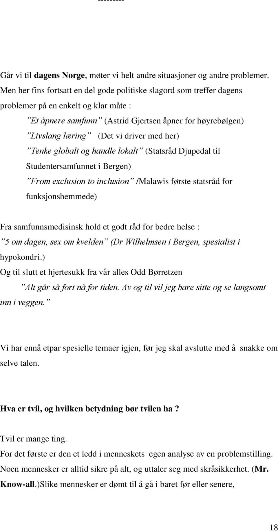 med her) Tenke globalt og handle lokalt (Statsråd Djupedal til Studentersamfunnet i Bergen) From exclusion to inclusion /Malawis første statsråd for funksjonshemmede) Fra samfunnsmedisinsk hold et