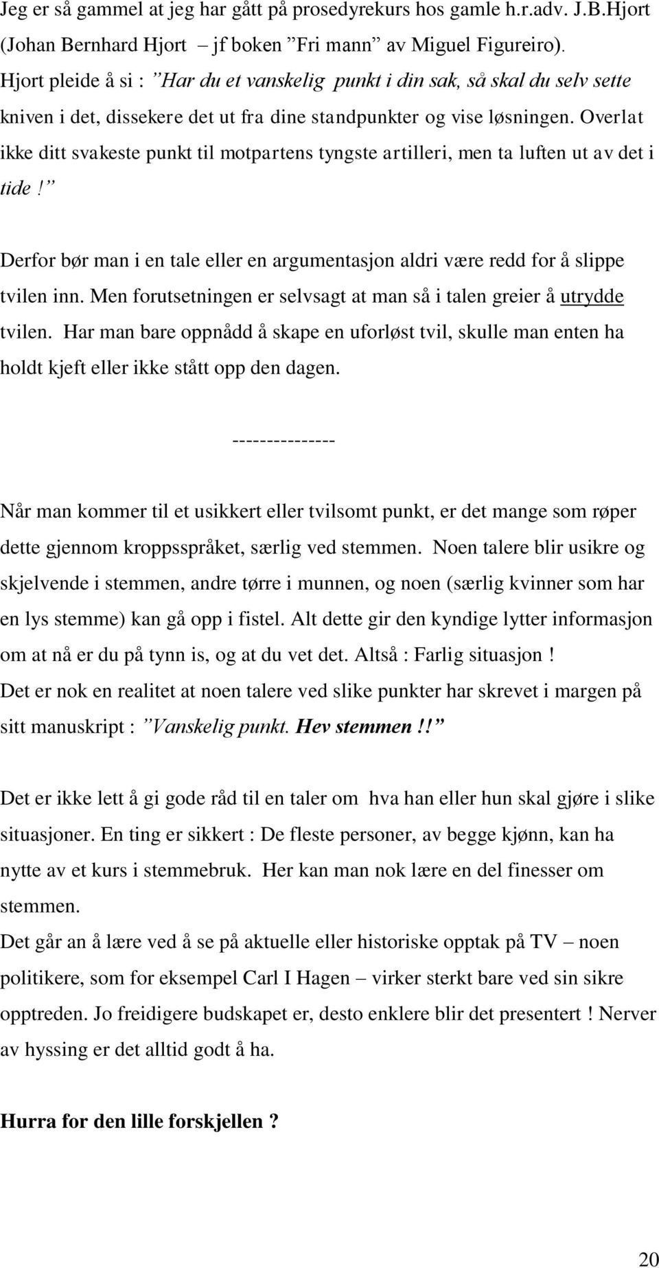 Overlat ikke ditt svakeste punkt til motpartens tyngste artilleri, men ta luften ut av det i tide! Derfor bør man i en tale eller en argumentasjon aldri være redd for å slippe tvilen inn.