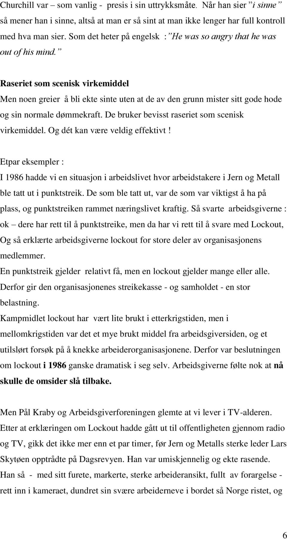 Raseriet som scenisk virkemiddel Men noen greier å bli ekte sinte uten at de av den grunn mister sitt gode hode og sin normale dømmekraft. De bruker bevisst raseriet som scenisk virkemiddel.