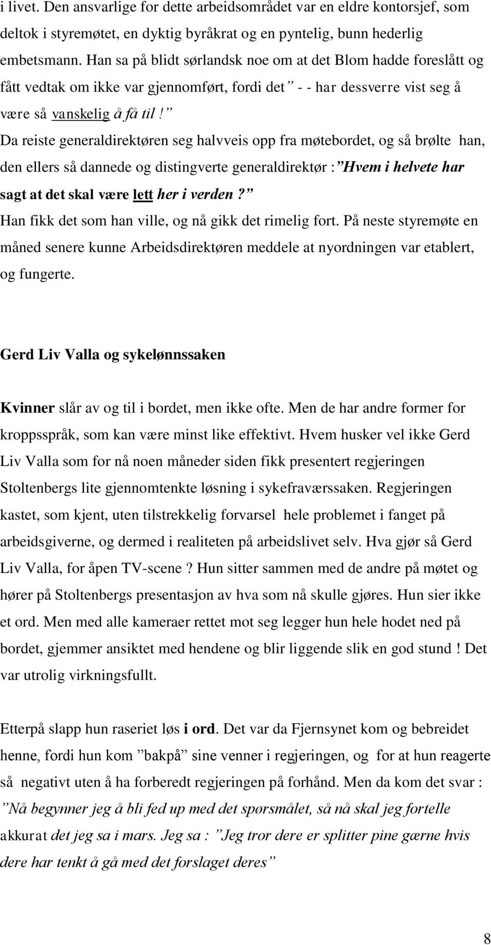 Da reiste generaldirektøren seg halvveis opp fra møtebordet, og så brølte han, den ellers så dannede og distingverte generaldirektør : Hvem i helvete har sagt at det skal være lett her i verden?