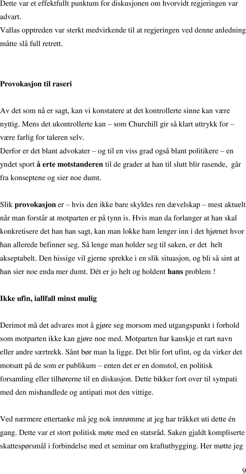 Mens det ukontrollerte kan som Churchill gir så klart uttrykk for være farlig for taleren selv.