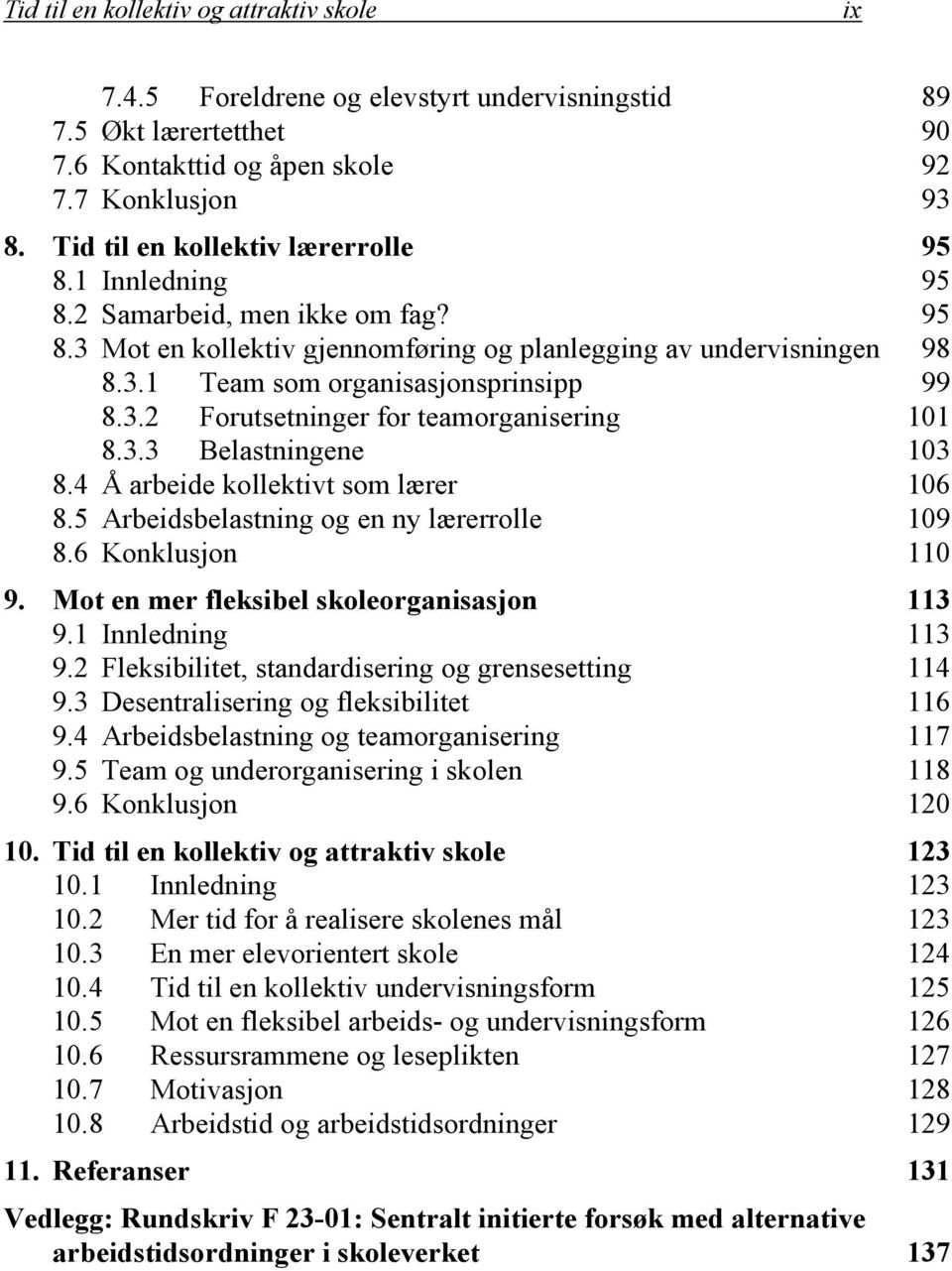 3.2 Forutsetninger for teamorganisering 101 8.3.3 Belastningene 103 8.4 Å arbeide kollektivt som lærer 106 8.5 Arbeidsbelastning og en ny lærerrolle 109 8.6 Konklusjon 110 9.