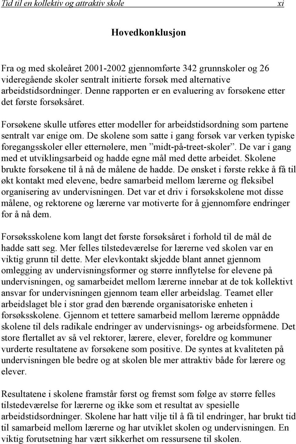 De skolene som satte i gang forsøk var verken typiske foregangsskoler eller etternølere, men midt-på-treet-skoler. De var i gang med et utviklingsarbeid og hadde egne mål med dette arbeidet.