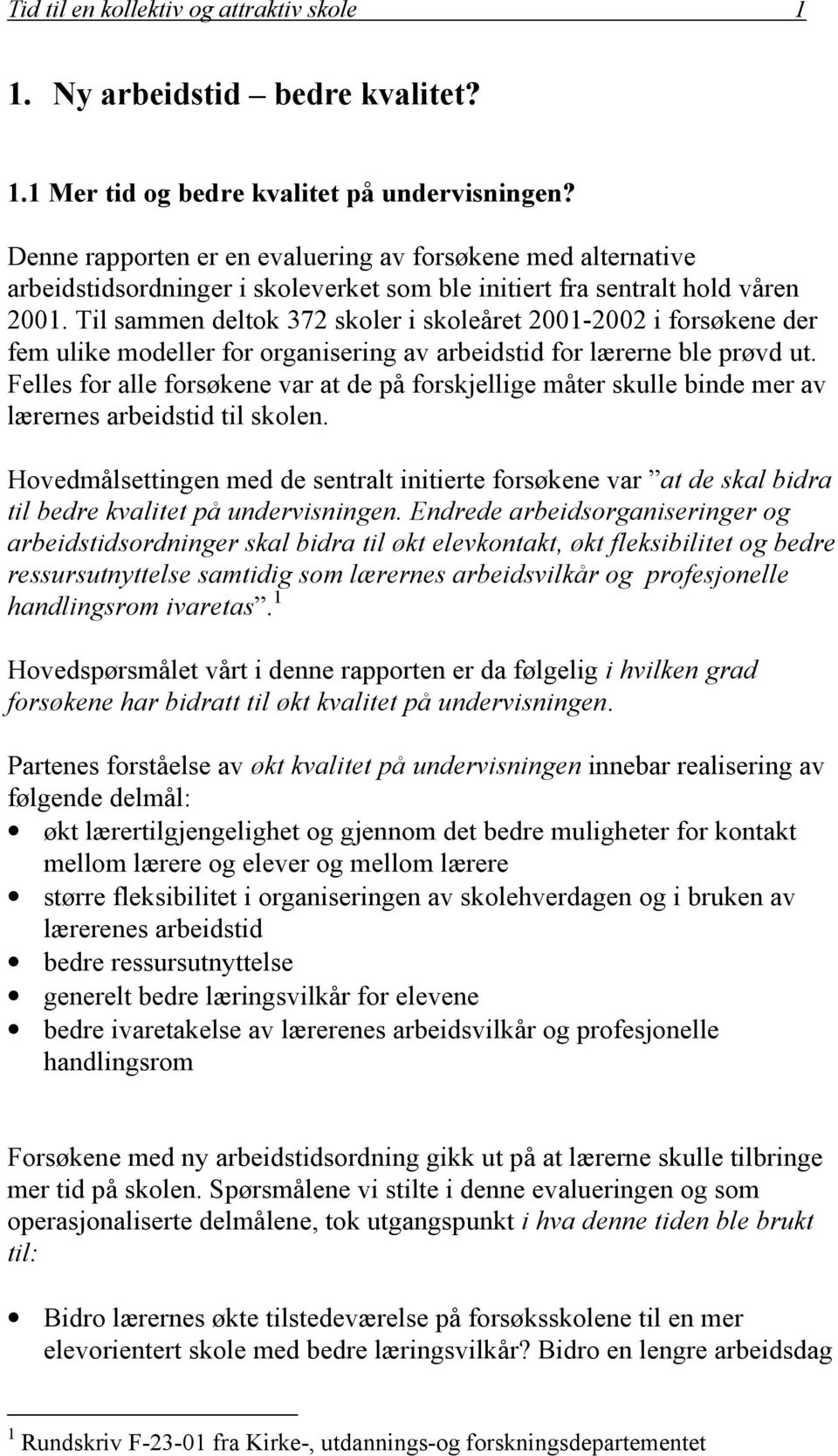 Til sammen deltok 372 skoler i skoleåret 2001-2002 i forsøkene der fem ulike modeller for organisering av arbeidstid for lærerne ble prøvd ut.