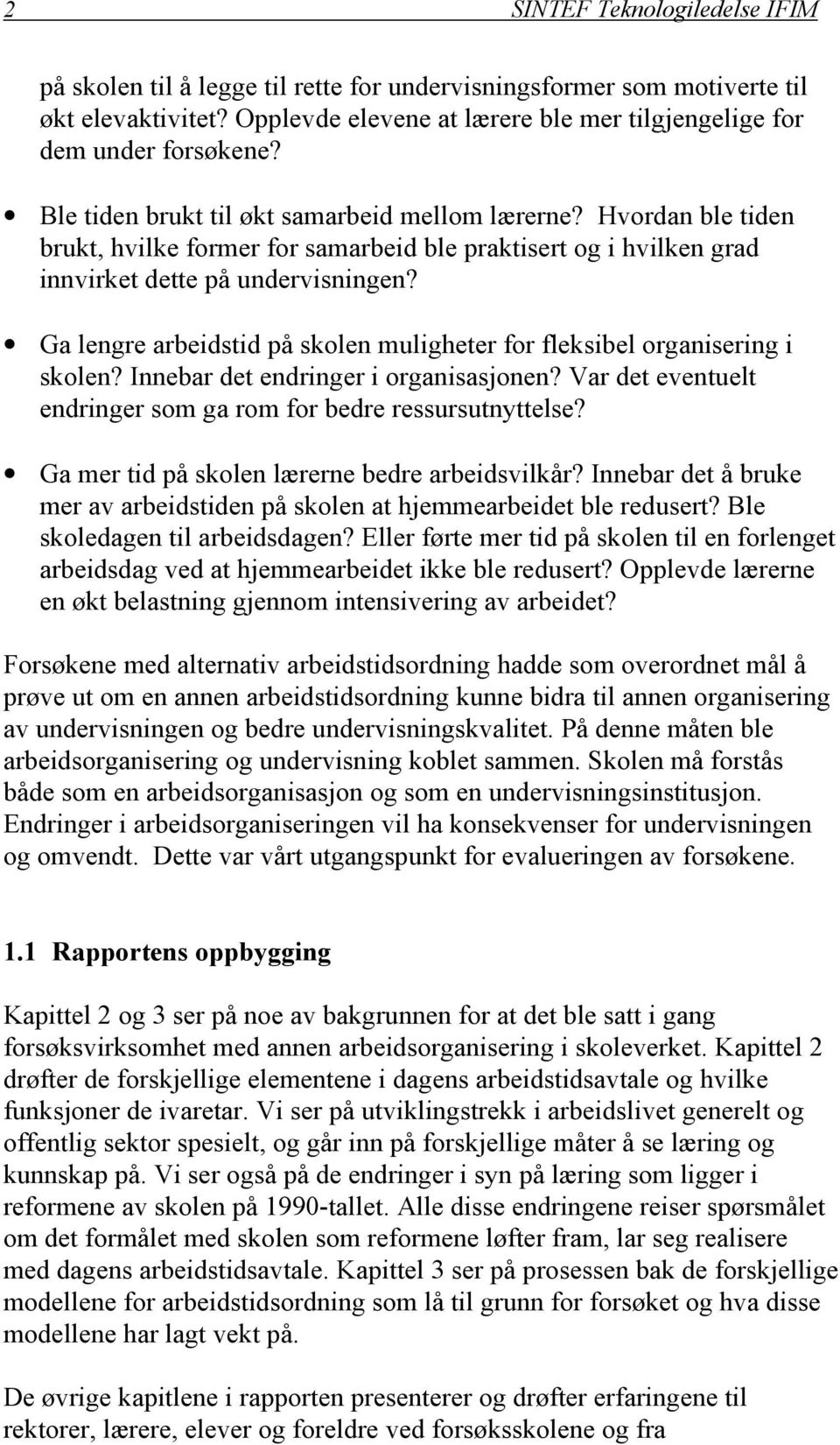 Ga lengre arbeidstid på skolen muligheter for fleksibel organisering i skolen? Innebar det endringer i organisasjonen? Var det eventuelt endringer som ga rom for bedre ressursutnyttelse?