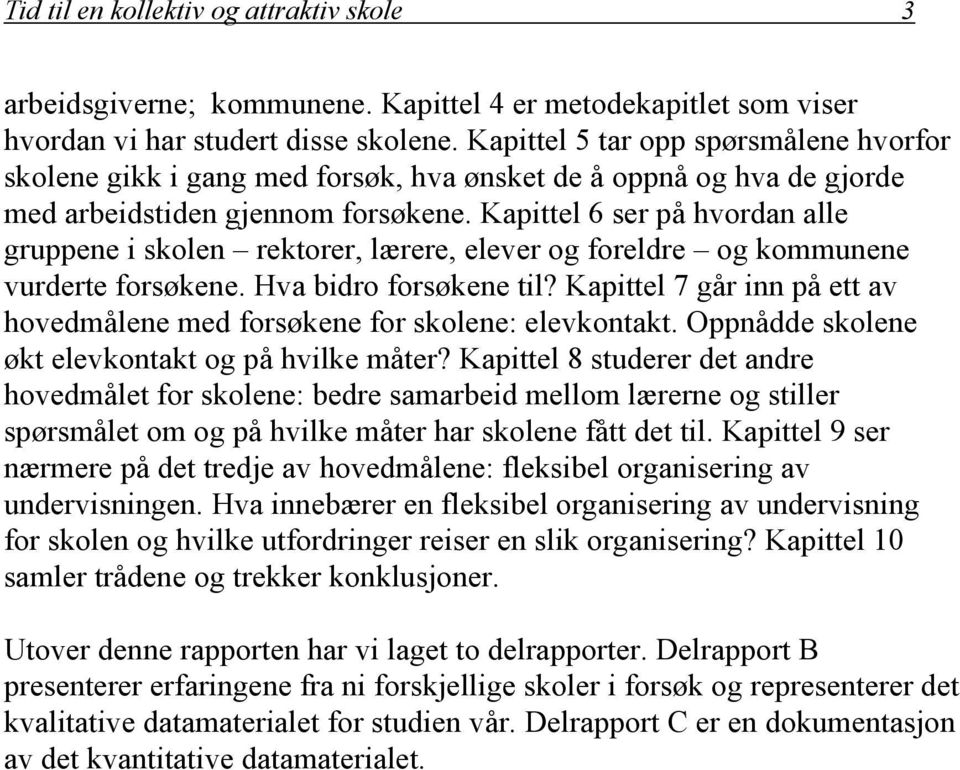 Kapittel 6 ser på hvordan alle gruppene i skolen rektorer, lærere, elever og foreldre og kommunene vurderte forsøkene. Hva bidro forsøkene til?