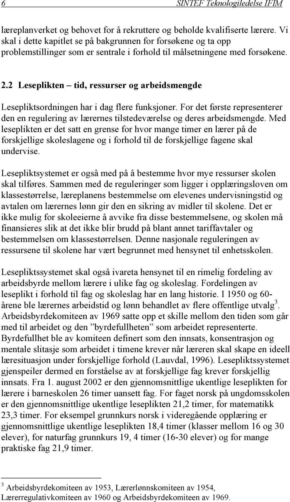 2 Leseplikten tid, ressurser og arbeidsmengde Lesepliktsordningen har i dag flere funksjoner. For det første representerer den en regulering av lærernes tilstedeværelse og deres arbeidsmengde.