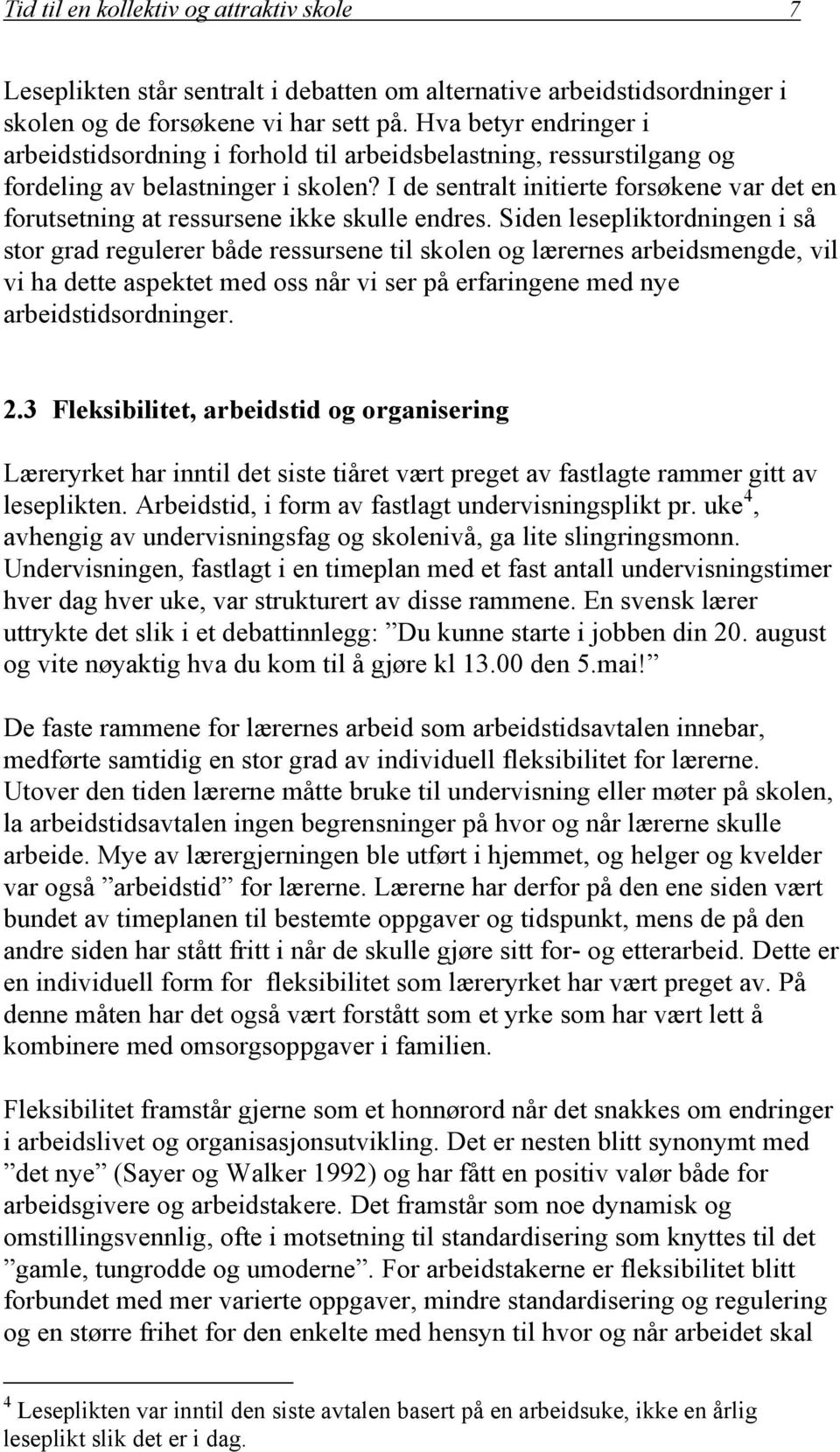 I de sentralt initierte forsøkene var det en forutsetning at ressursene ikke skulle endres.