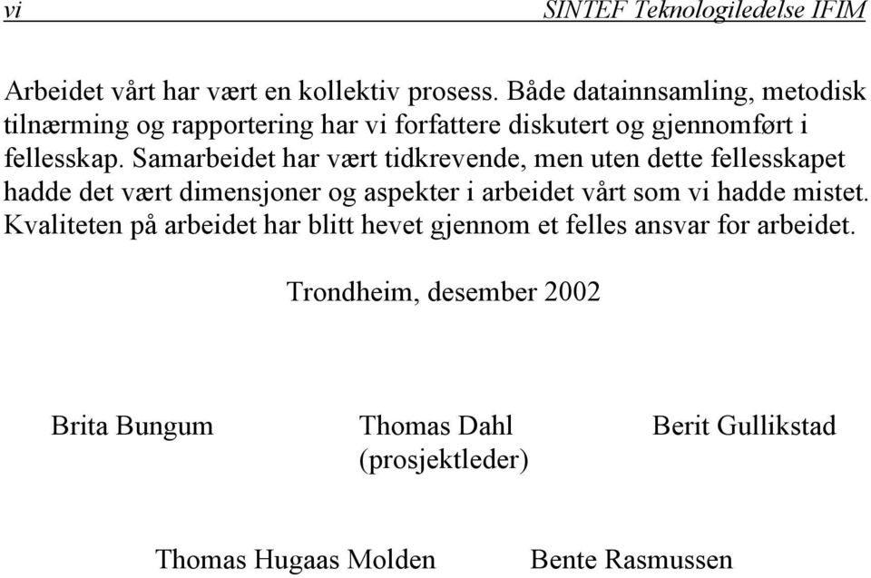 Samarbeidet har vært tidkrevende, men uten dette fellesskapet hadde det vært dimensjoner og aspekter i arbeidet vårt som vi hadde