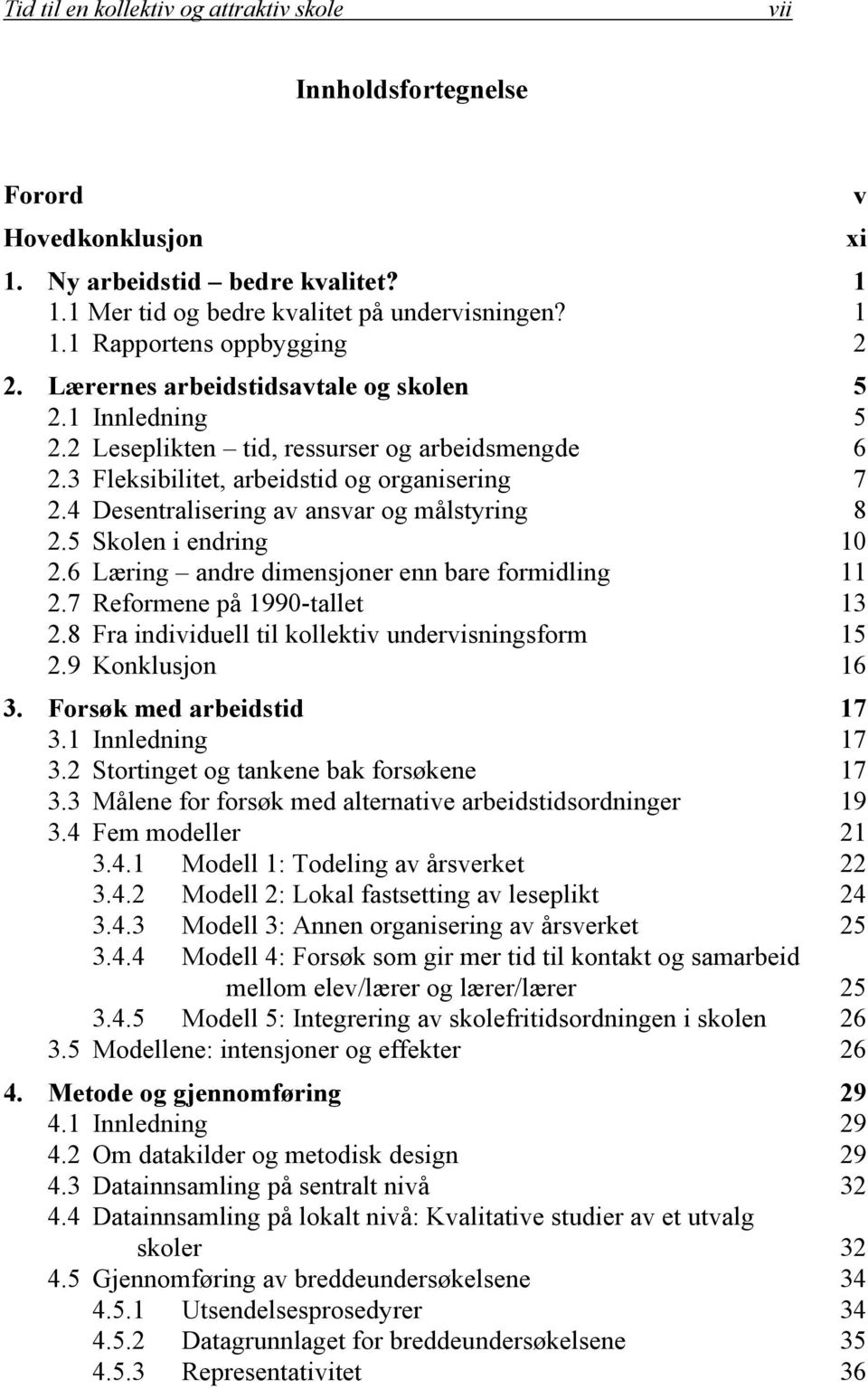 4 Desentralisering av ansvar og målstyring 8 2.5 Skolen i endring 10 2.6 Læring andre dimensjoner enn bare formidling 11 2.7 Reformene på 1990-tallet 13 2.