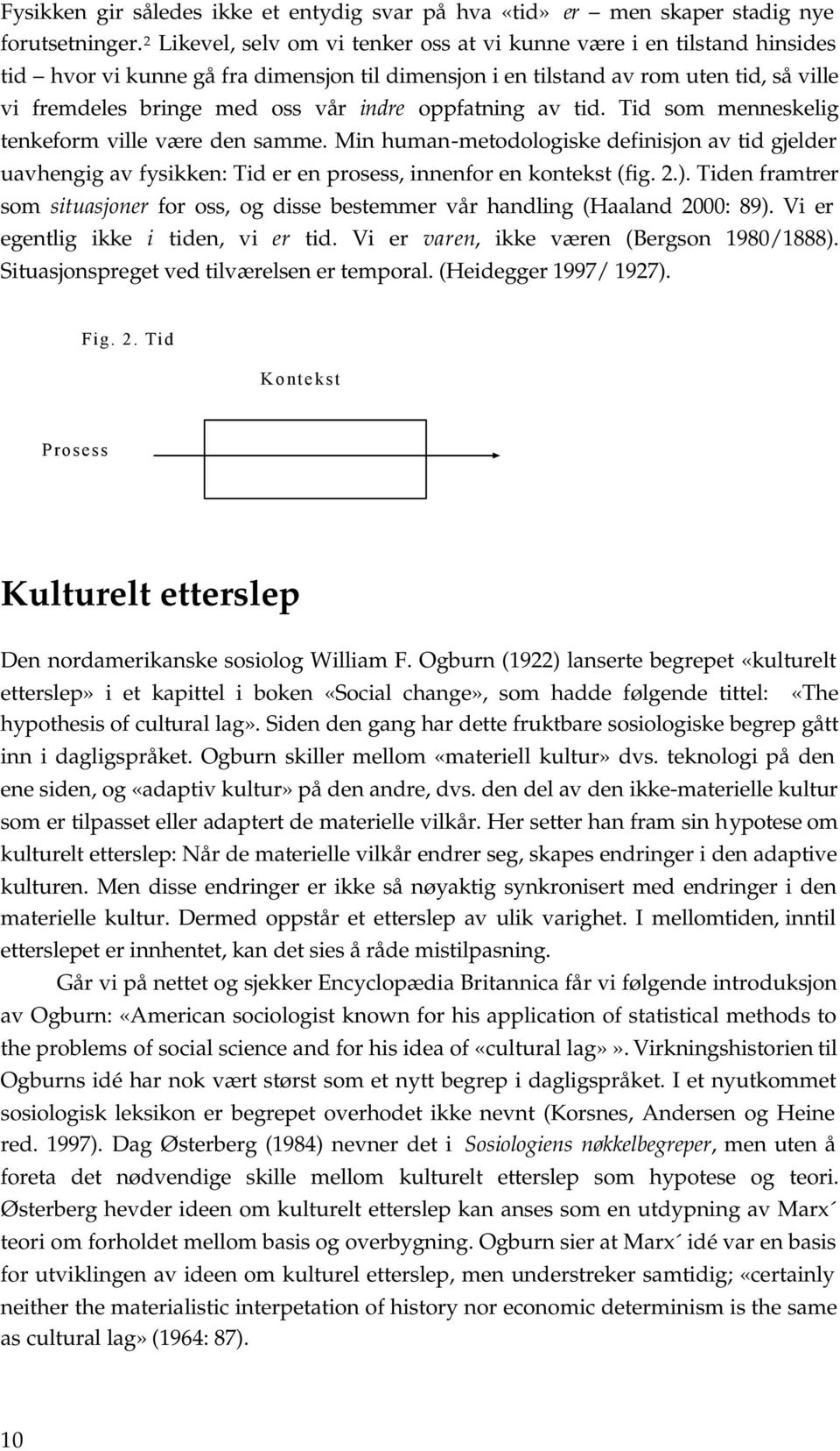 oppfatning av tid. Tid som menneskelig tenkeform ville være den samme. Min human-metodologiske definisjon av tid gjelder uavhengig av fysikken: Tid er en prosess, innenfor en kontekst (fig. 2.).