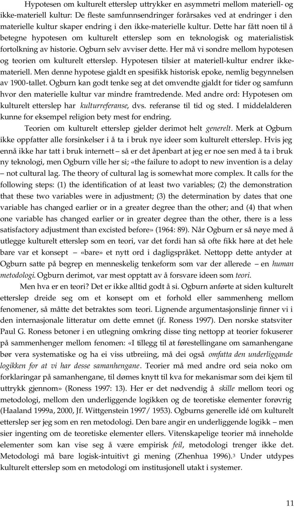 Her må vi sondre mellom hypotesen og teorien om kulturelt etterslep. Hypotesen tilsier at materiell-kultur endrer ikkemateriell.