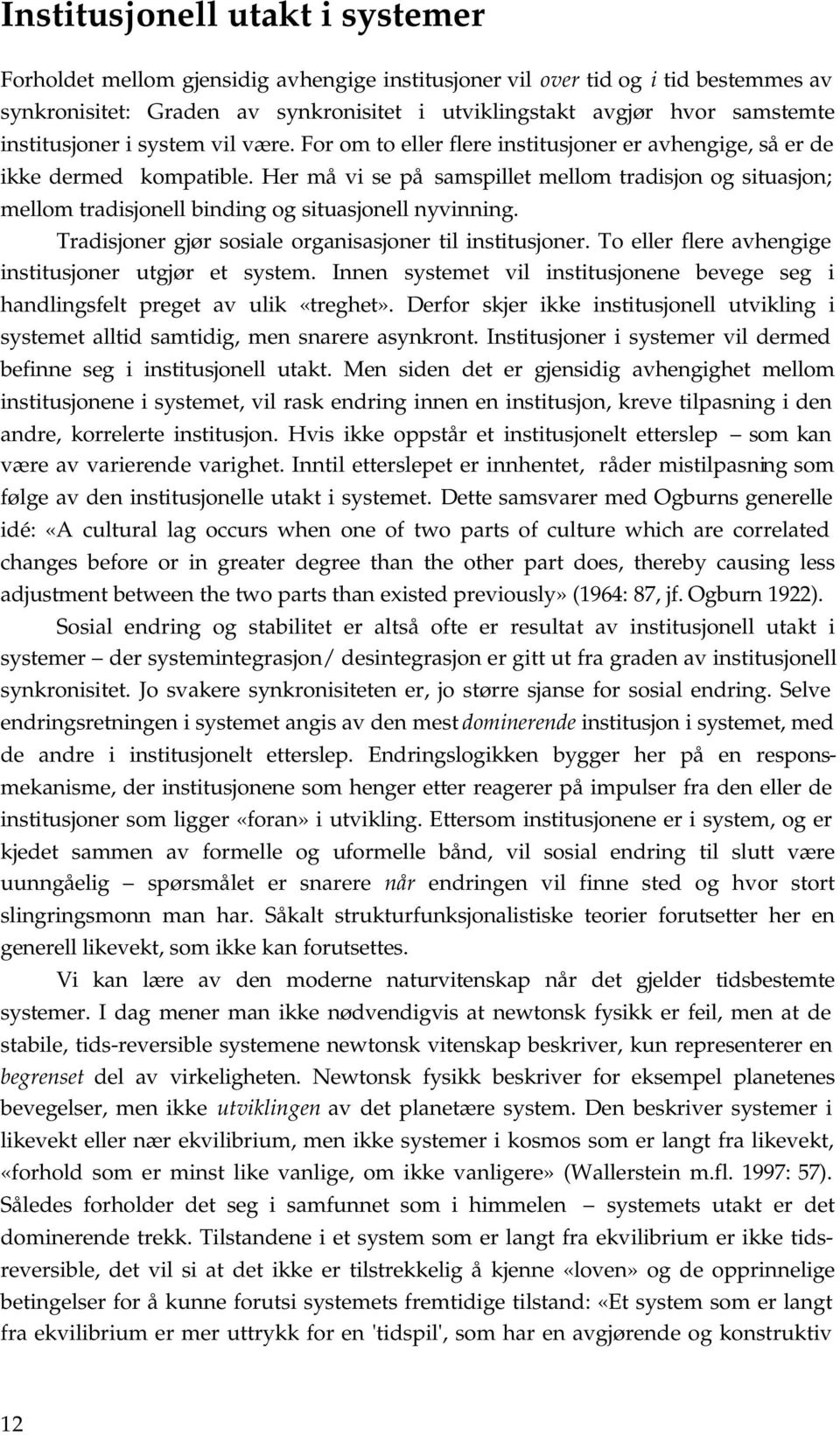 Her må vi se på samspillet mellom tradisjon og situasjon; mellom tradisjonell binding og situasjonell nyvinning. Tradisjoner gjør sosiale organisasjoner til institusjoner.