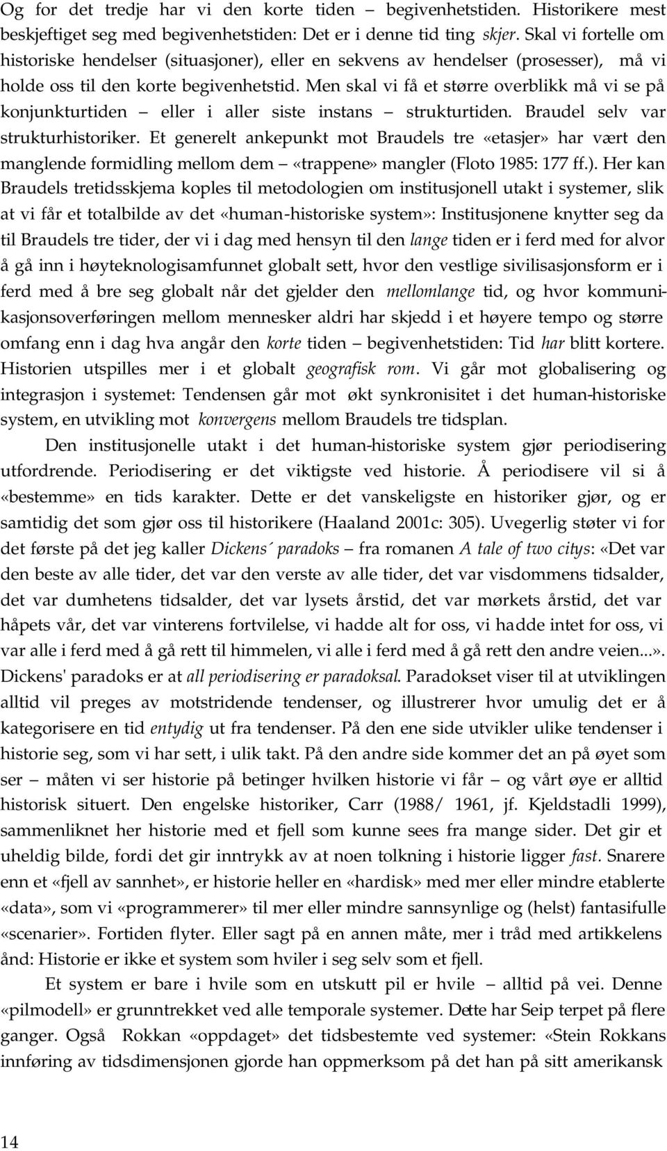 Men skal vi få et større overblikk må vi se på konjunkturtiden eller i aller siste instans strukturtiden. Braudel selv var strukturhistoriker.