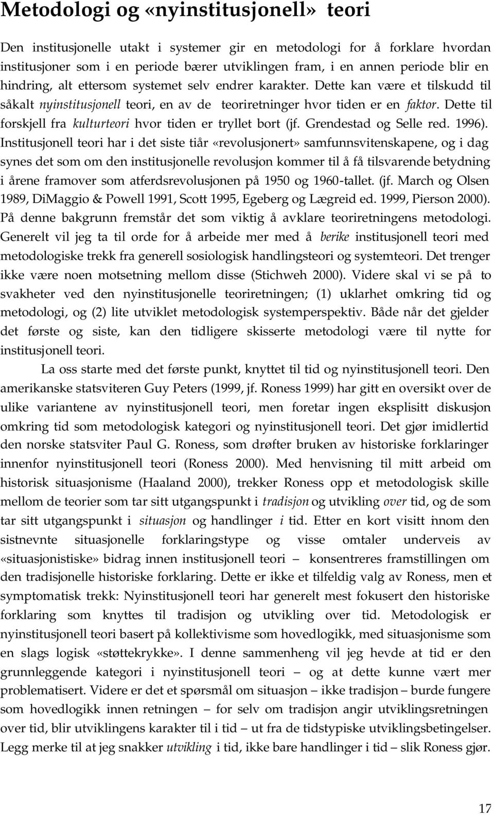 Dette til forskjell fra kulturteori hvor tiden er tryllet bort (jf. Grendestad og Selle red. 1996).