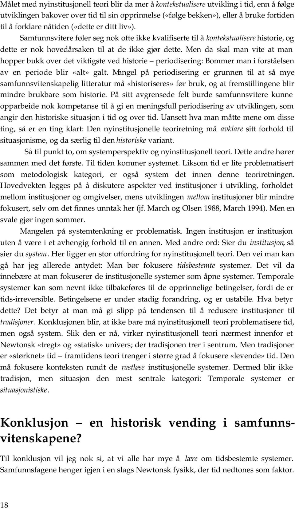 Men da skal man vite at man hopper bukk over det viktigste ved historie periodisering: Bommer man i forståelsen av en periode blir «alt» galt.