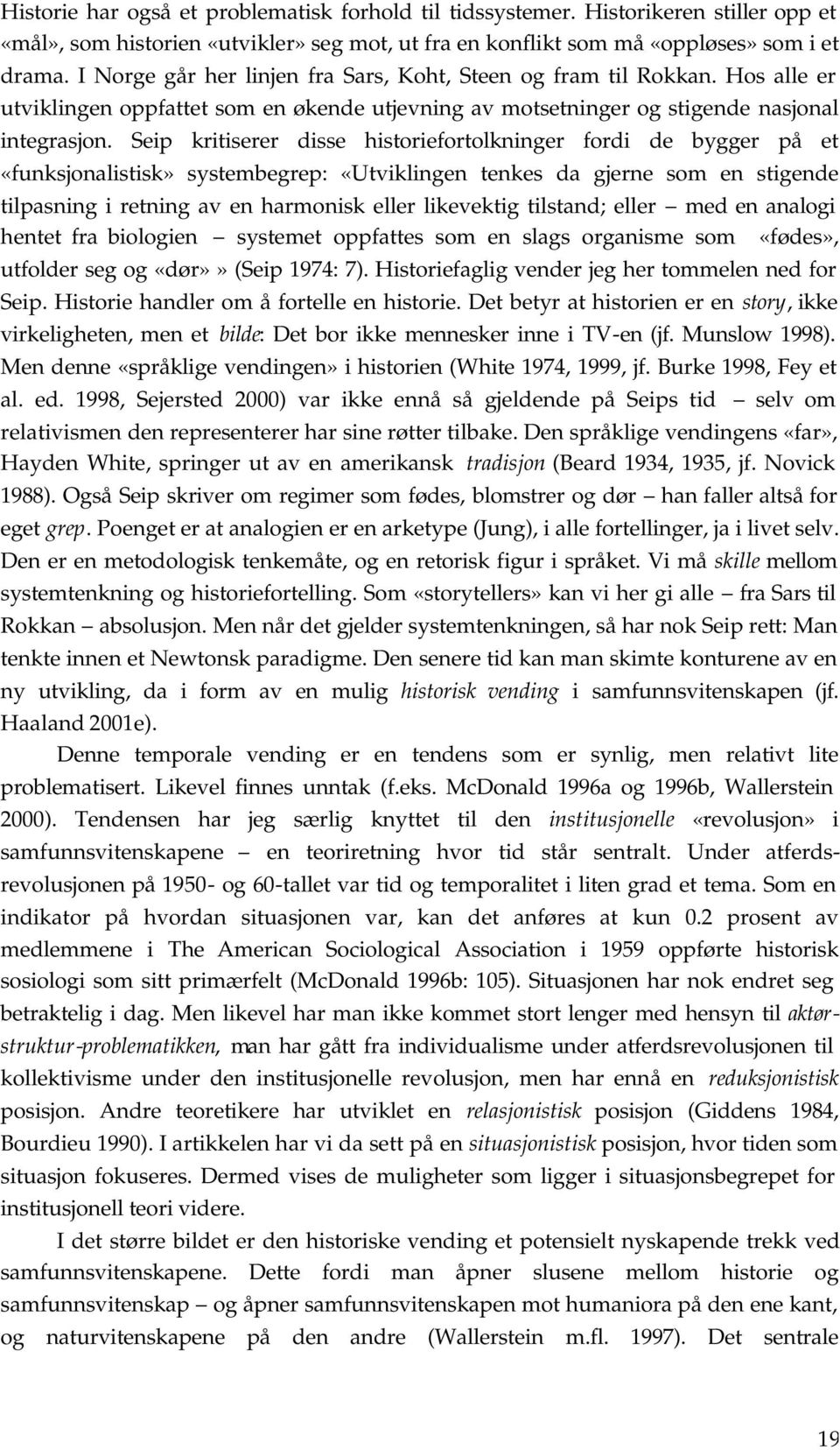 Seip kritiserer disse historiefortolkninger fordi de bygger på et «funksjonalistisk» systembegrep: «Utviklingen tenkes da gjerne som en stigende tilpasning i retning av en harmonisk eller likevektig