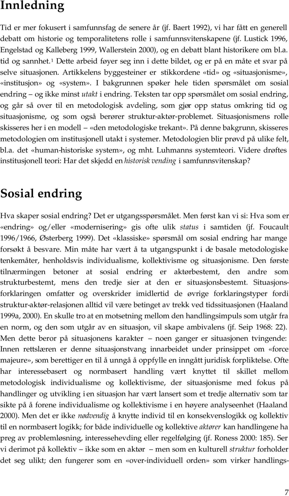 1 Dette arbeid føyer seg inn i dette bildet, og er på en måte et svar på selve situasjonen. Artikkelens byggesteiner er stikkordene «tid» og «situasjonisme», «institusjon» og «system».