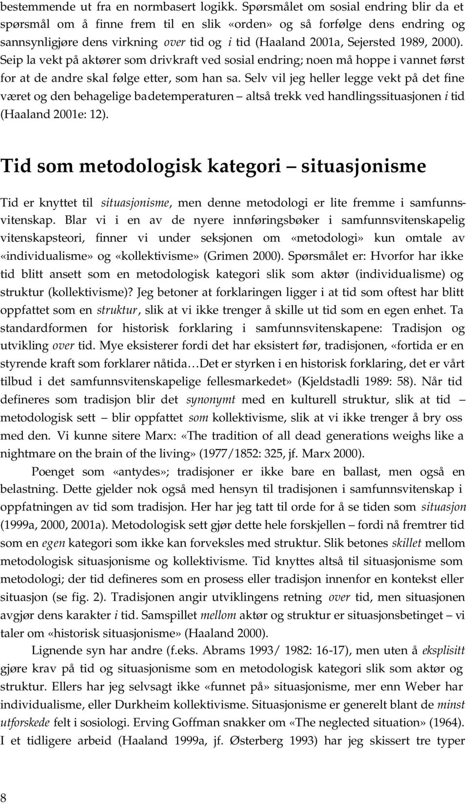 2000). Seip la vekt på aktører som drivkraft ved sosial endring; noen må hoppe i vannet først for at de andre skal følge etter, som han sa.