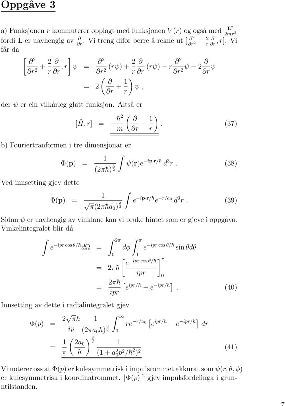 (37) b) Fouriertranformen i tre dimensjonar er Φ(p) = ψ(r)e ip r/ h d 3 r. (38) (π h) 3 Ved innsetting gjev dette Φ(p) = π(π ha ) 3 e ip r/ h e r/a d 3 r.