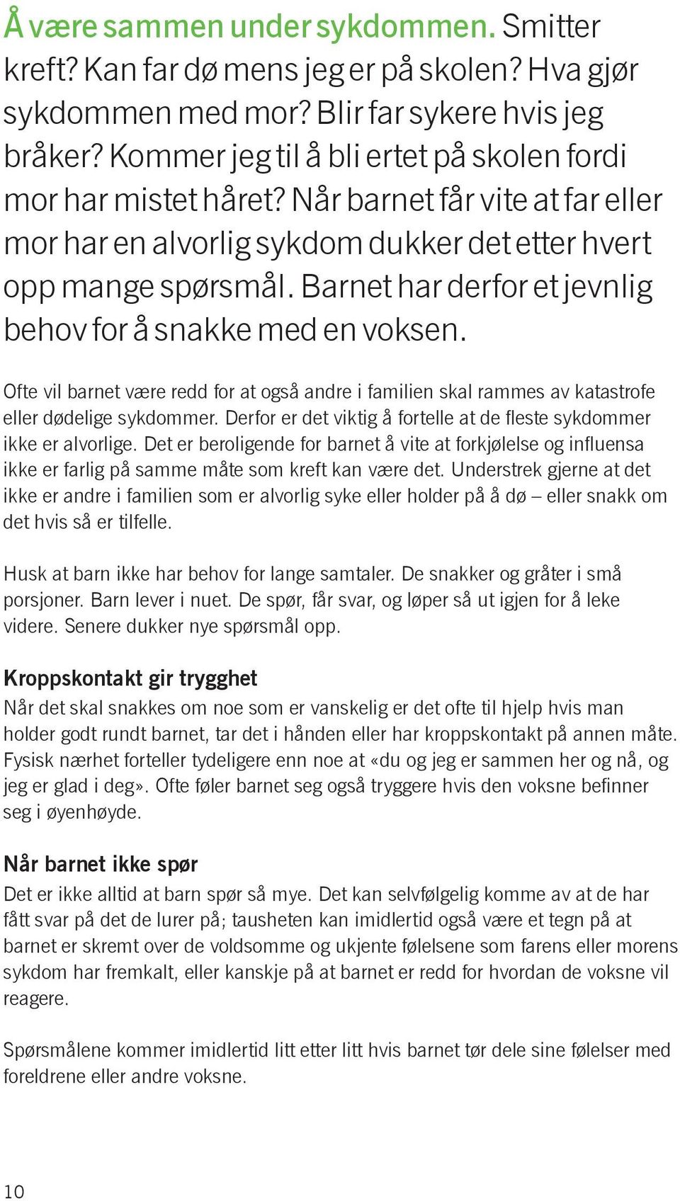 Barnet har derfor et jevnlig behov for å snakke med en voksen. Ofte vil barnet være redd for at også andre i familien skal rammes av katastrofe eller dødelige sykdommer.