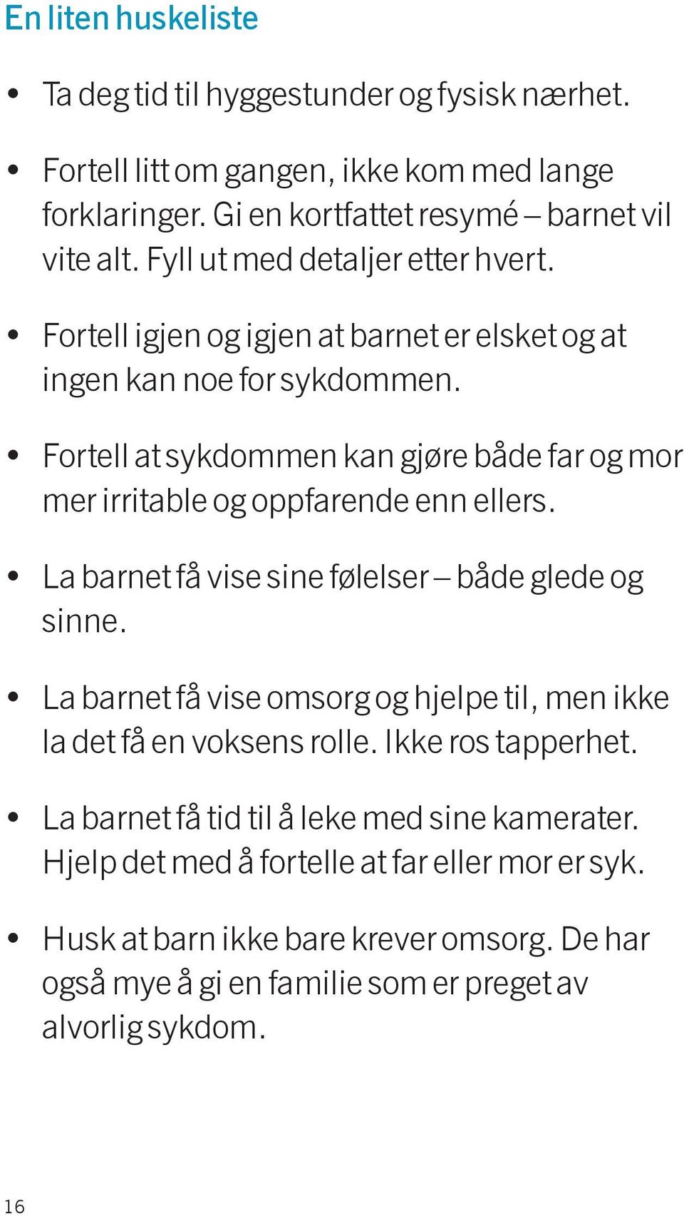 Fortell at sykdommen kan gjøre både far og mor mer irritable og oppfarende enn ellers. La barnet få vise sine følelser både glede og sinne.