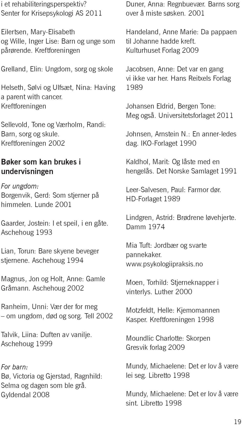 Kreftforeningen 2002 Bøker som kan brukes i undervisningen For ungdom: Borgenvik, Gerd: Som stjerner på himmelen. Lunde 2001 Gaarder, Jostein: I et speil, i en gåte.