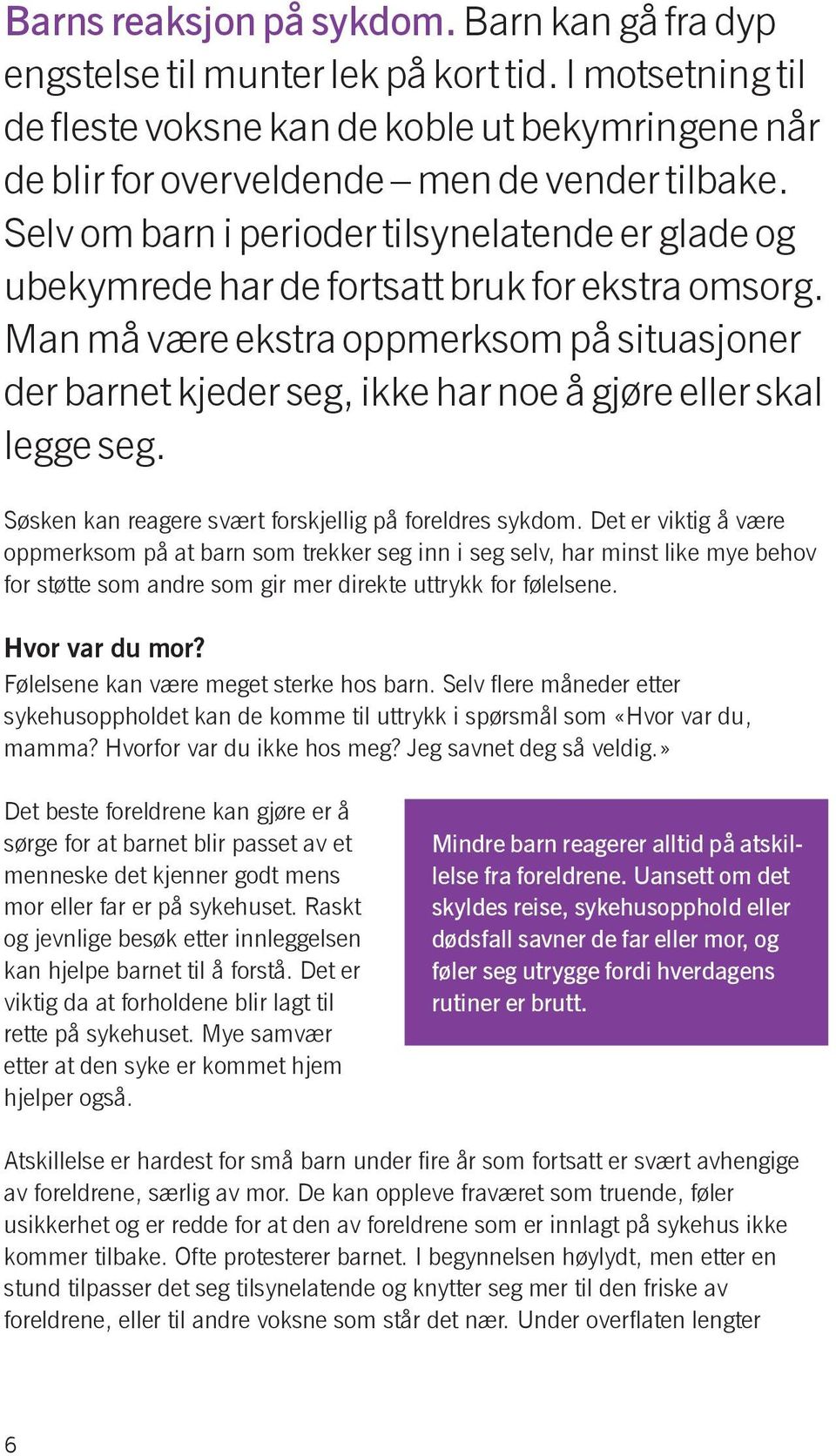 Man må være ekstra oppmerksom på situasjoner der barnet kjeder seg, ikke har noe å gjøre eller skal legge seg. Søsken kan reagere svært forskjellig på foreldres sykdom.