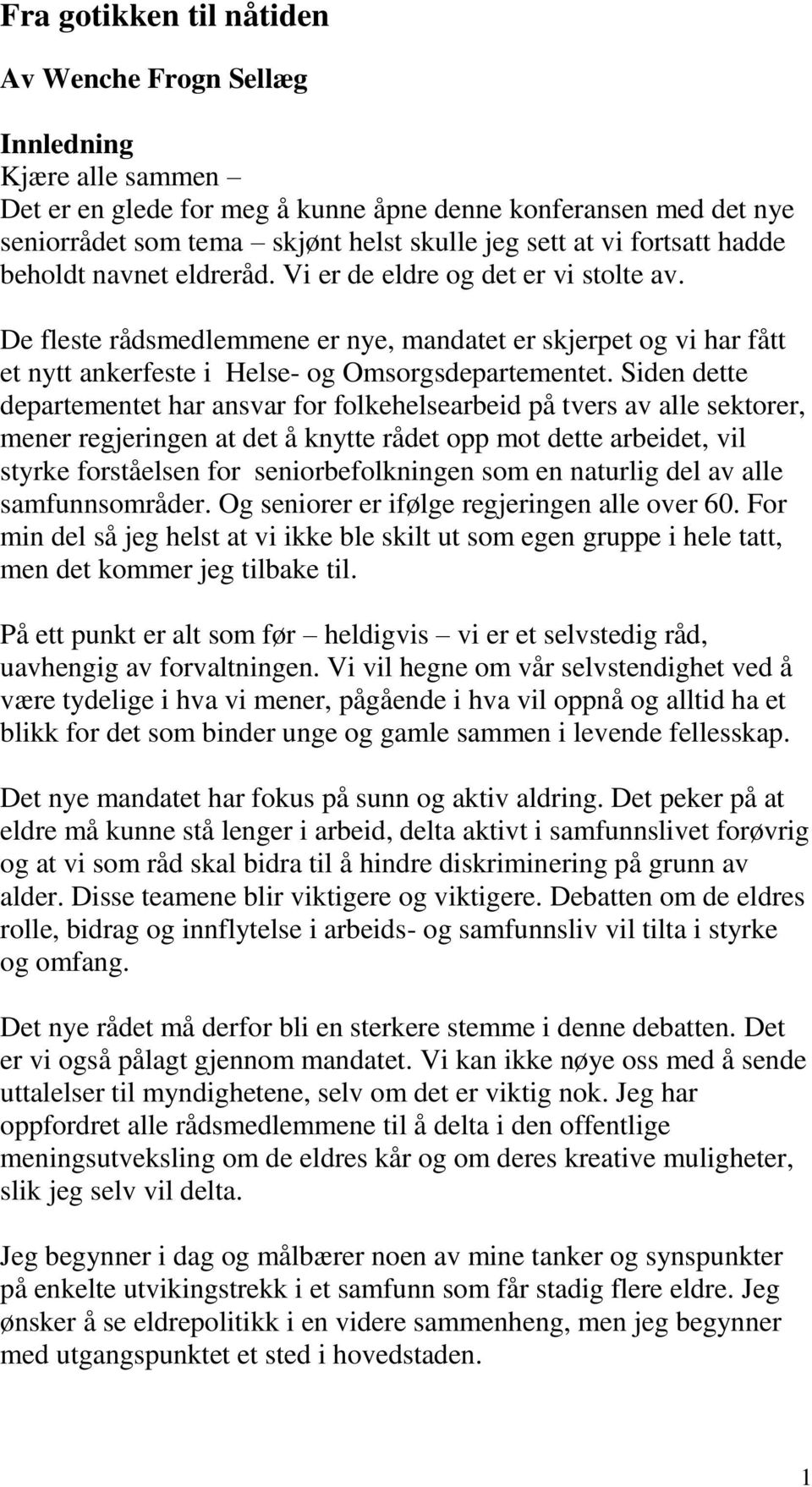 Siden dette departementet har ansvar for folkehelsearbeid på tvers av alle sektorer, mener regjeringen at det å knytte rådet opp mot dette arbeidet, vil styrke forståelsen for seniorbefolkningen som