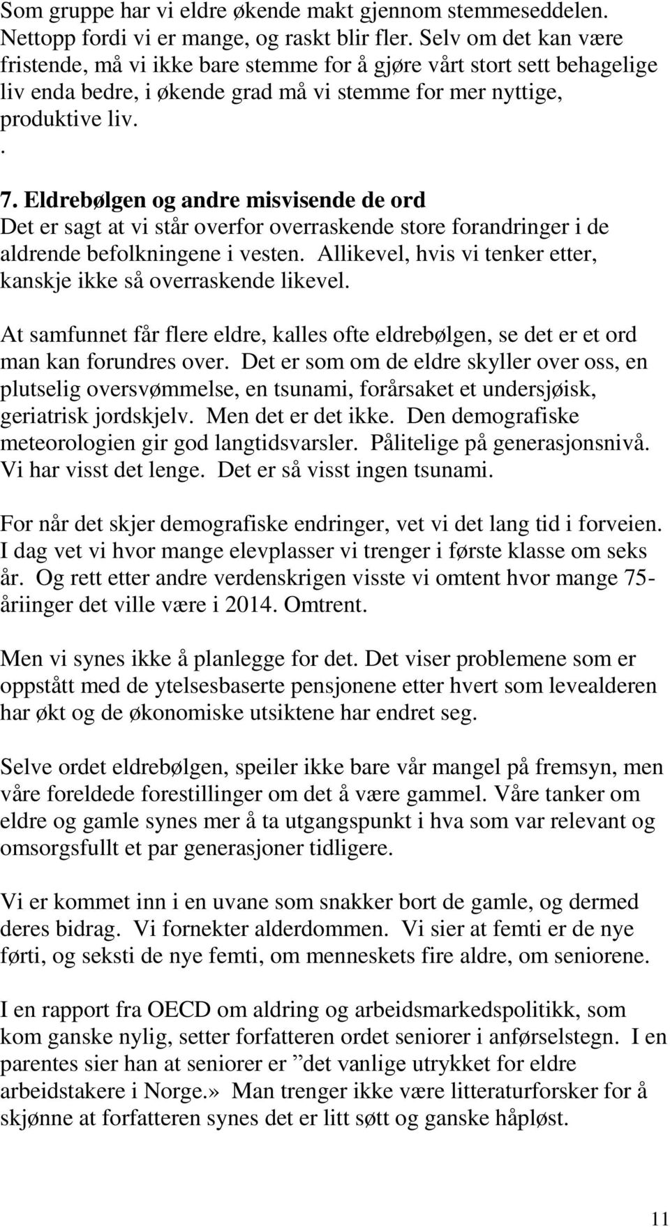 Eldrebølgen og andre misvisende de ord Det er sagt at vi står overfor overraskende store forandringer i de aldrende befolkningene i vesten.