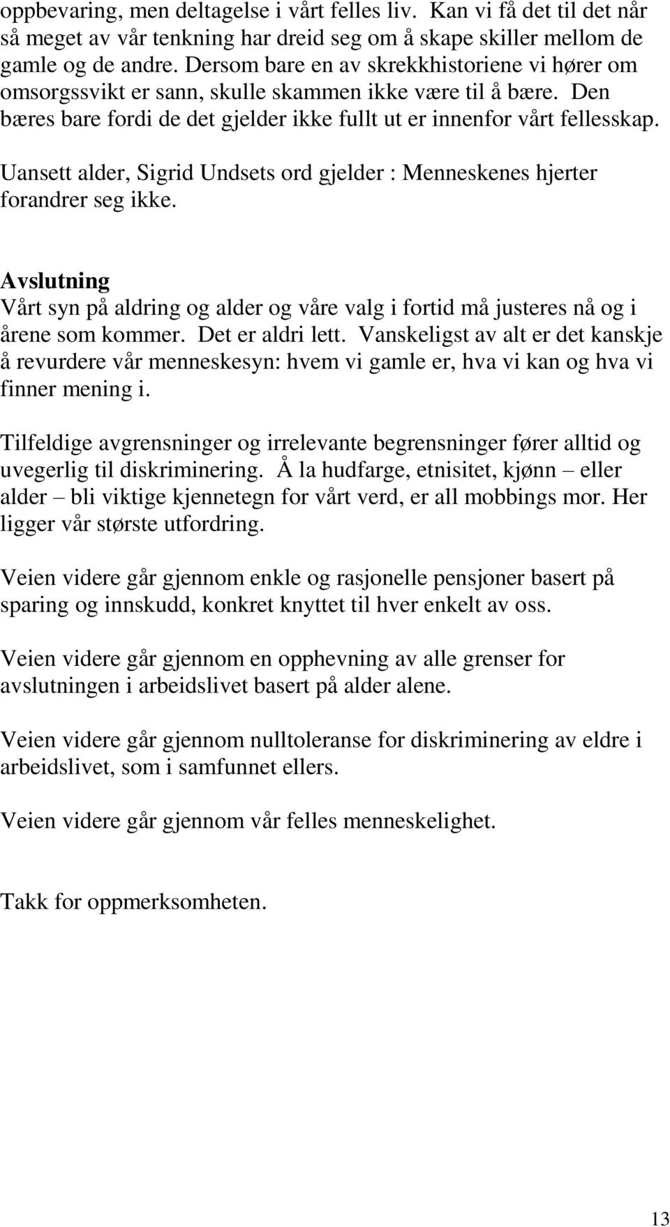 Uansett alder, Sigrid Undsets ord gjelder : Menneskenes hjerter forandrer seg ikke. Avslutning Vårt syn på aldring og alder og våre valg i fortid må justeres nå og i årene som kommer.