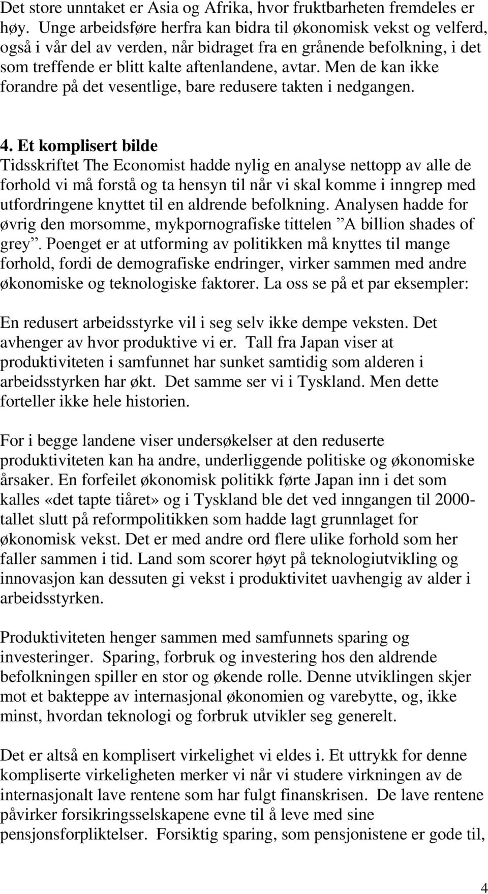 Men de kan ikke forandre på det vesentlige, bare redusere takten i nedgangen. 4.