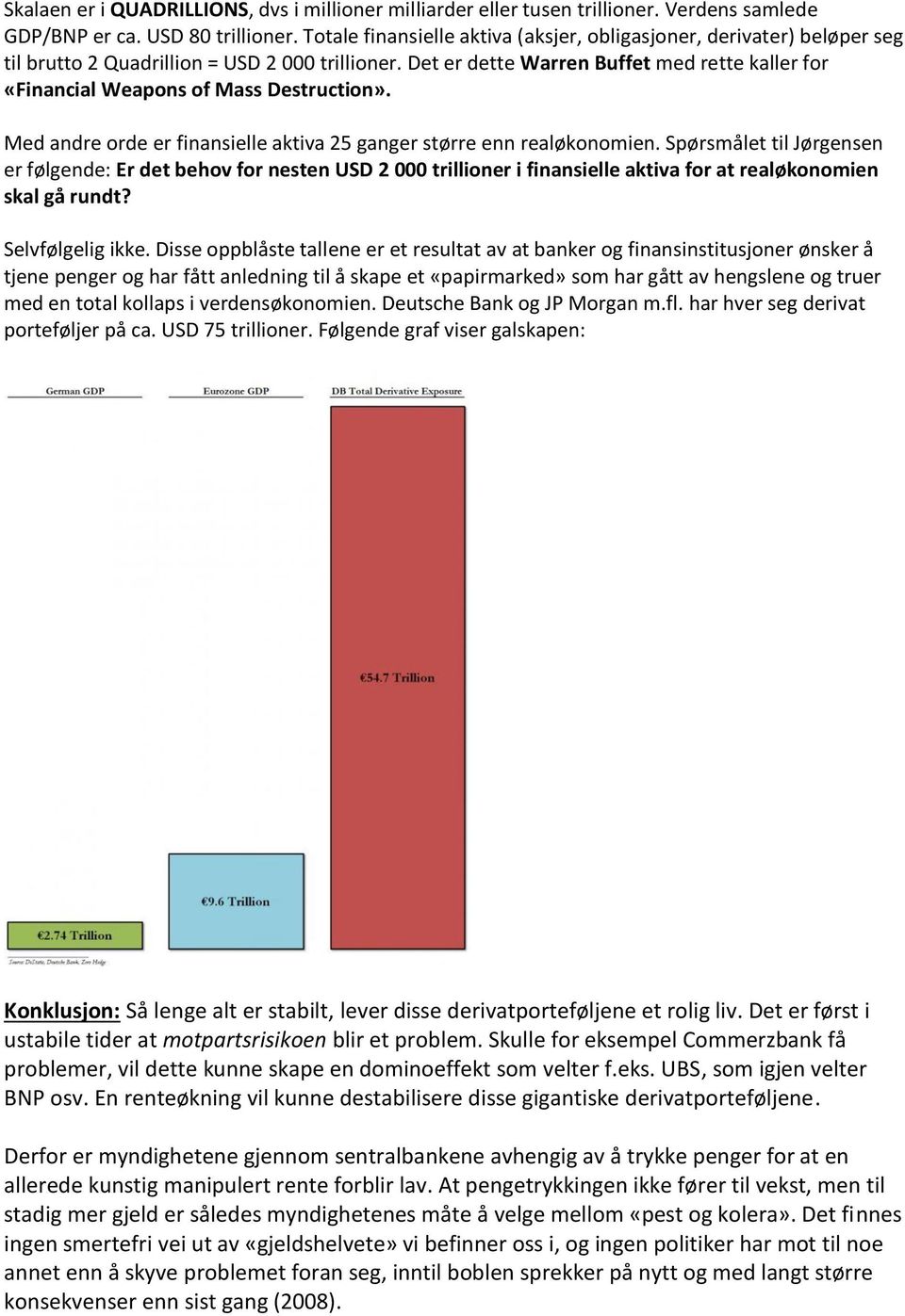 Det er dette Warren Buffet med rette kaller for «Financial Weapons of Mass Destruction». Med andre orde er finansielle aktiva 25 ganger større enn realøkonomien.