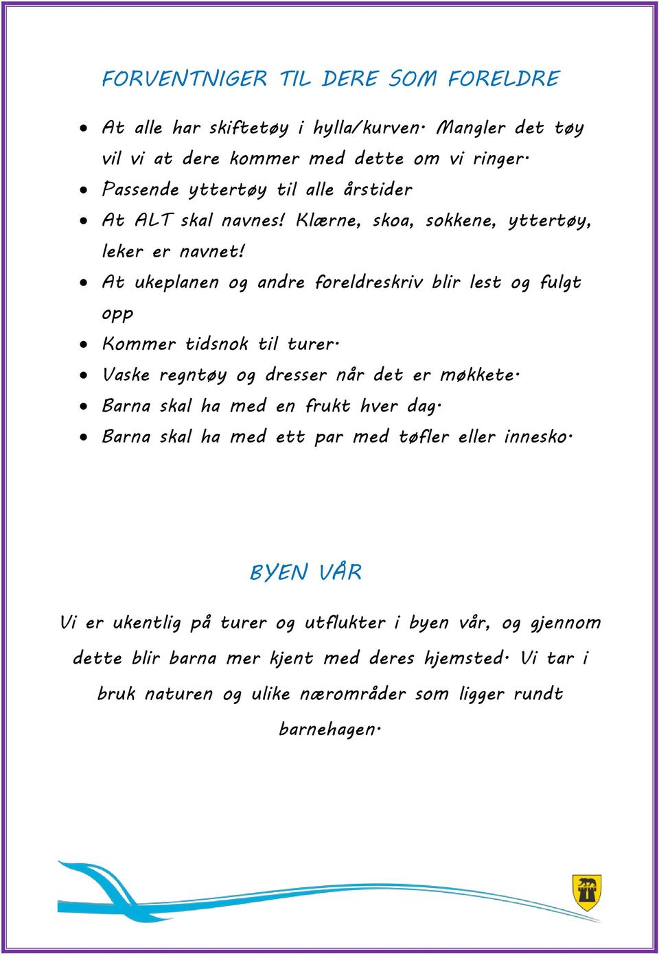 At ukeplanen og andre foreldreskriv blir lest og fulgt opp Kommer tidsnok til turer. Vaske regntøy og dresser når det er møkkete.