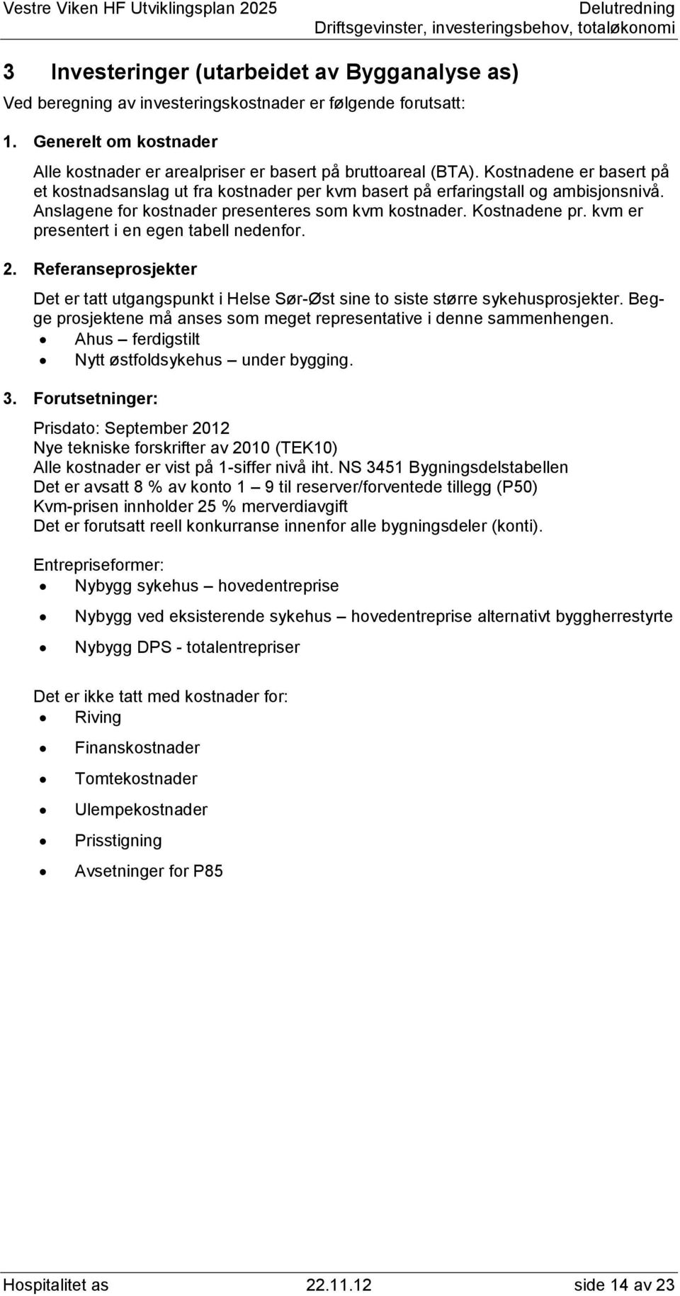 kvm er presentert i en egen tabell nedenfor. 2. Referanseprosjekter Det er tatt utgangspunkt i Helse Sør-Øst sine to siste større sykehusprosjekter.