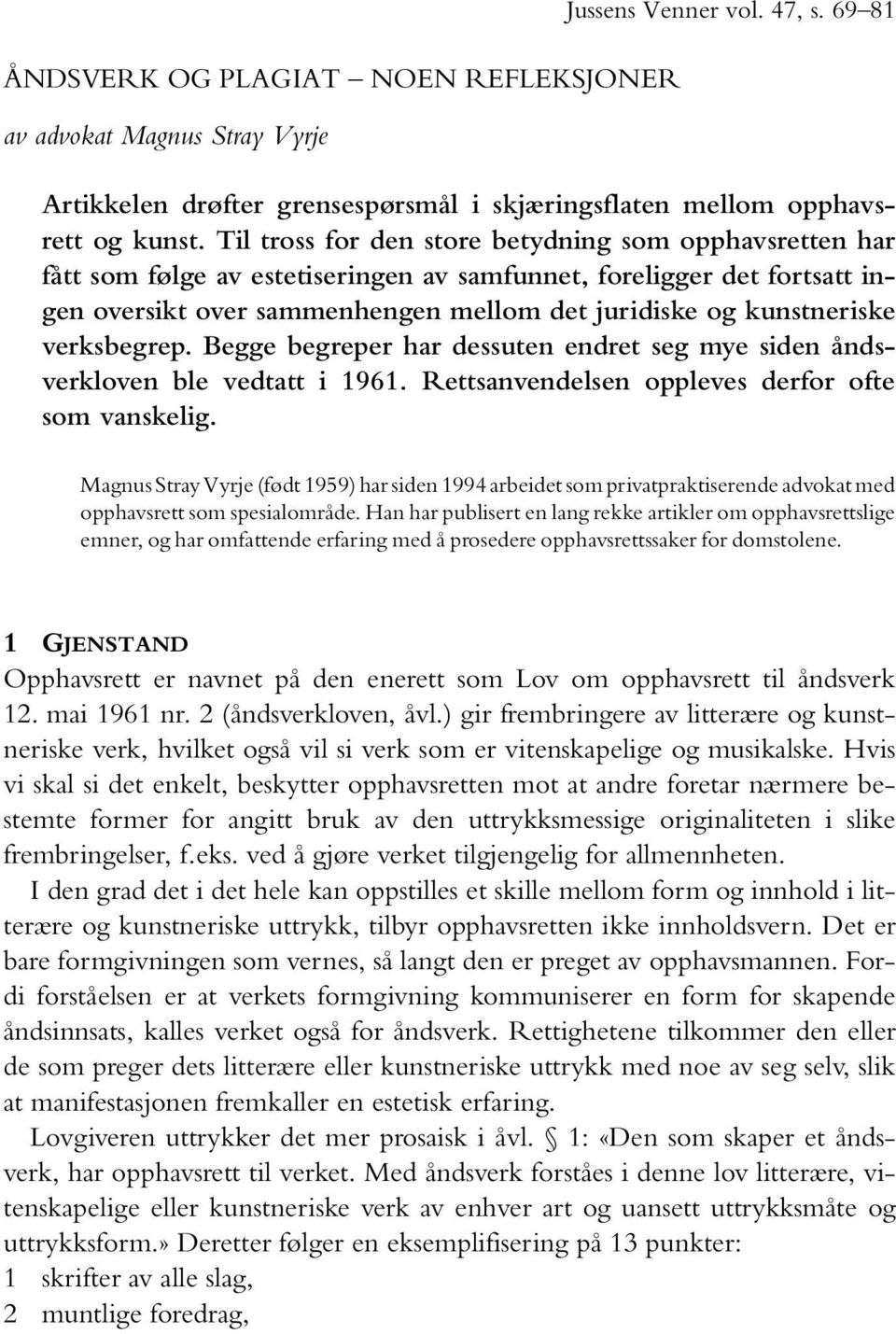 verksbegrep. Begge begreper har dessuten endret seg mye siden åndsverkloven ble vedtatt i 1961. Rettsanvendelsen oppleves derfor ofte som vanskelig.