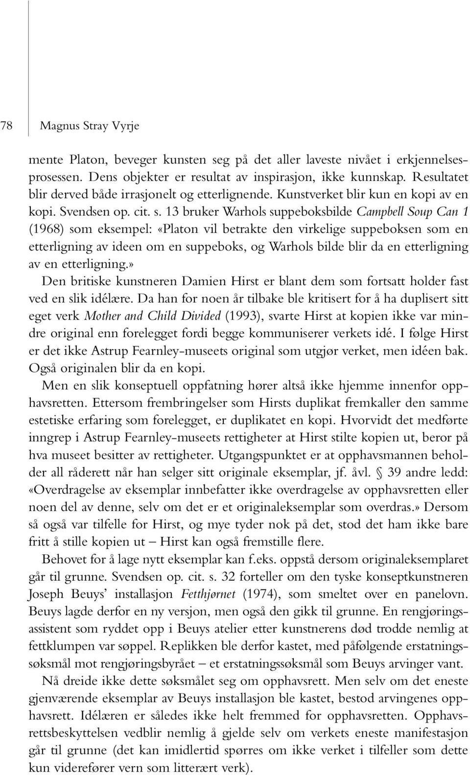 13 bruker Warhols suppeboksbilde Campbell Soup Can 1 (1968) som eksempel: «Platon vil betrakte den virkelige suppeboksen som en etterligning av ideen om en suppeboks, og Warhols bilde blir da en