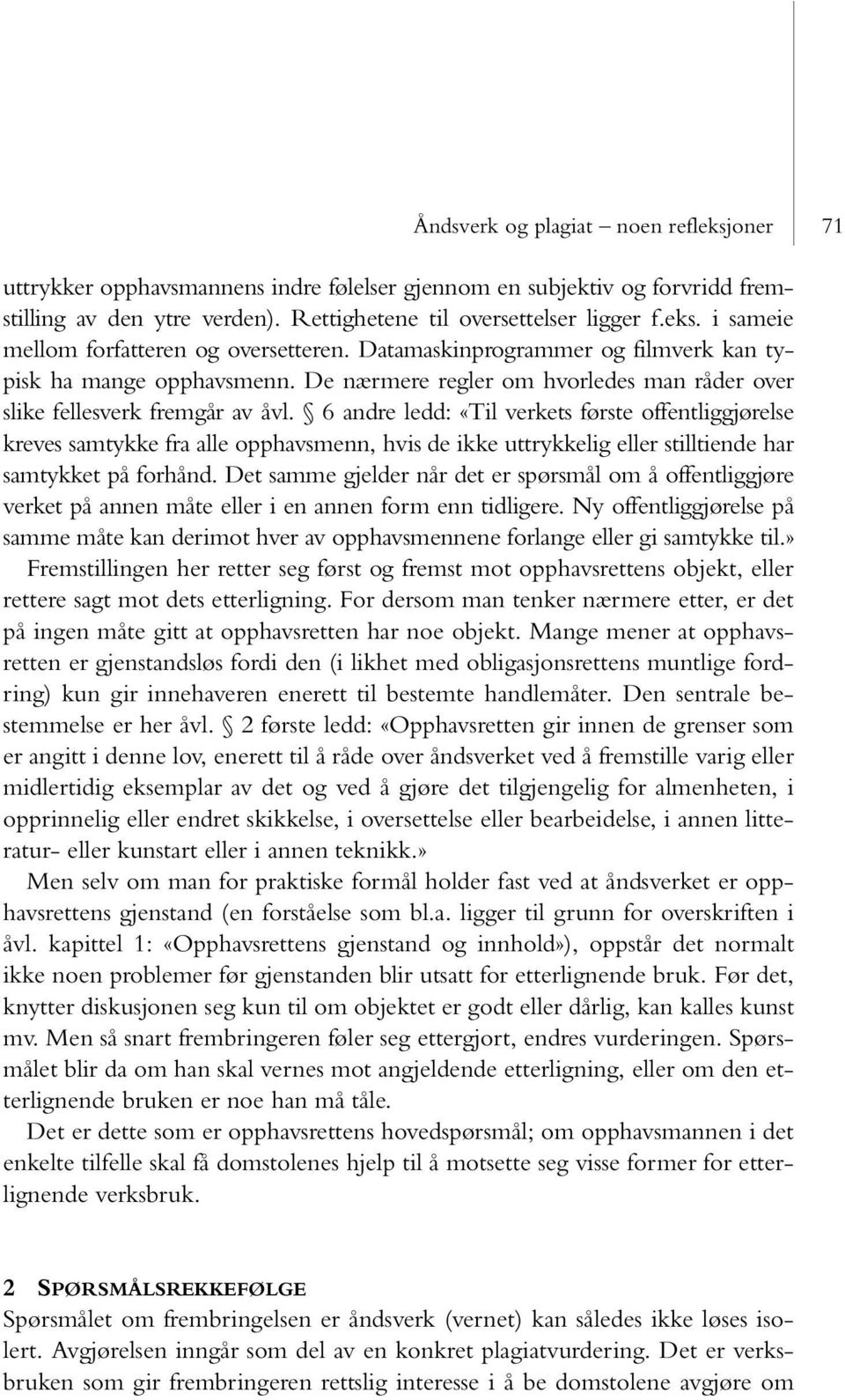 6 andre ledd: «Til verkets første offentliggjørelse kreves samtykke fra alle opphavsmenn, hvis de ikke uttrykkelig eller stilltiende har samtykket på forhånd.