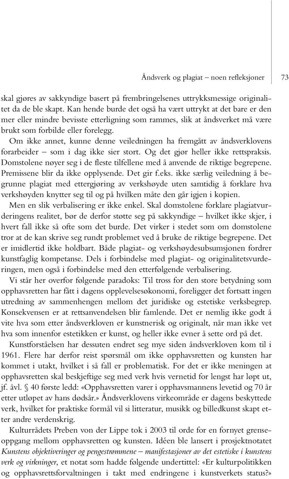 Om ikke annet, kunne denne veiledningen ha fremgått av åndsverklovens forarbeider som i dag ikke sier stort. Og det gjør heller ikke rettspraksis.