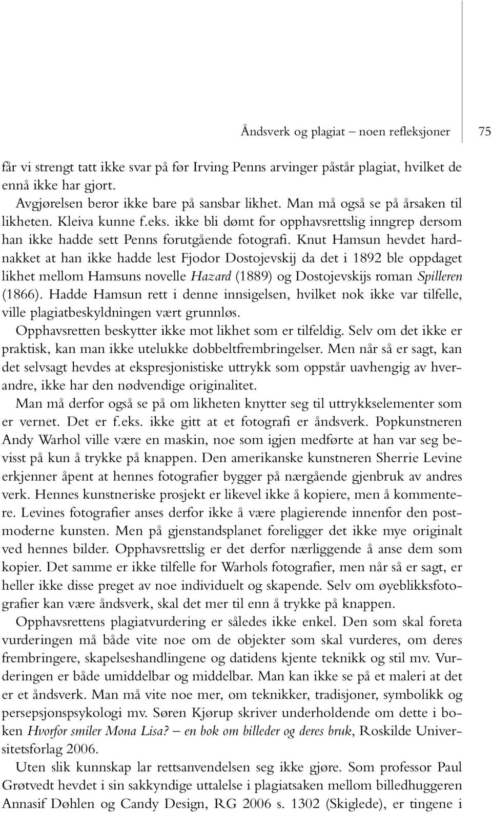 Knut Hamsun hevdet hardnakket at han ikke hadde lest Fjodor Dostojevskij da det i 1892 ble oppdaget likhet mellom Hamsuns novelle Hazard (1889) og Dostojevskijs roman Spilleren (1866).